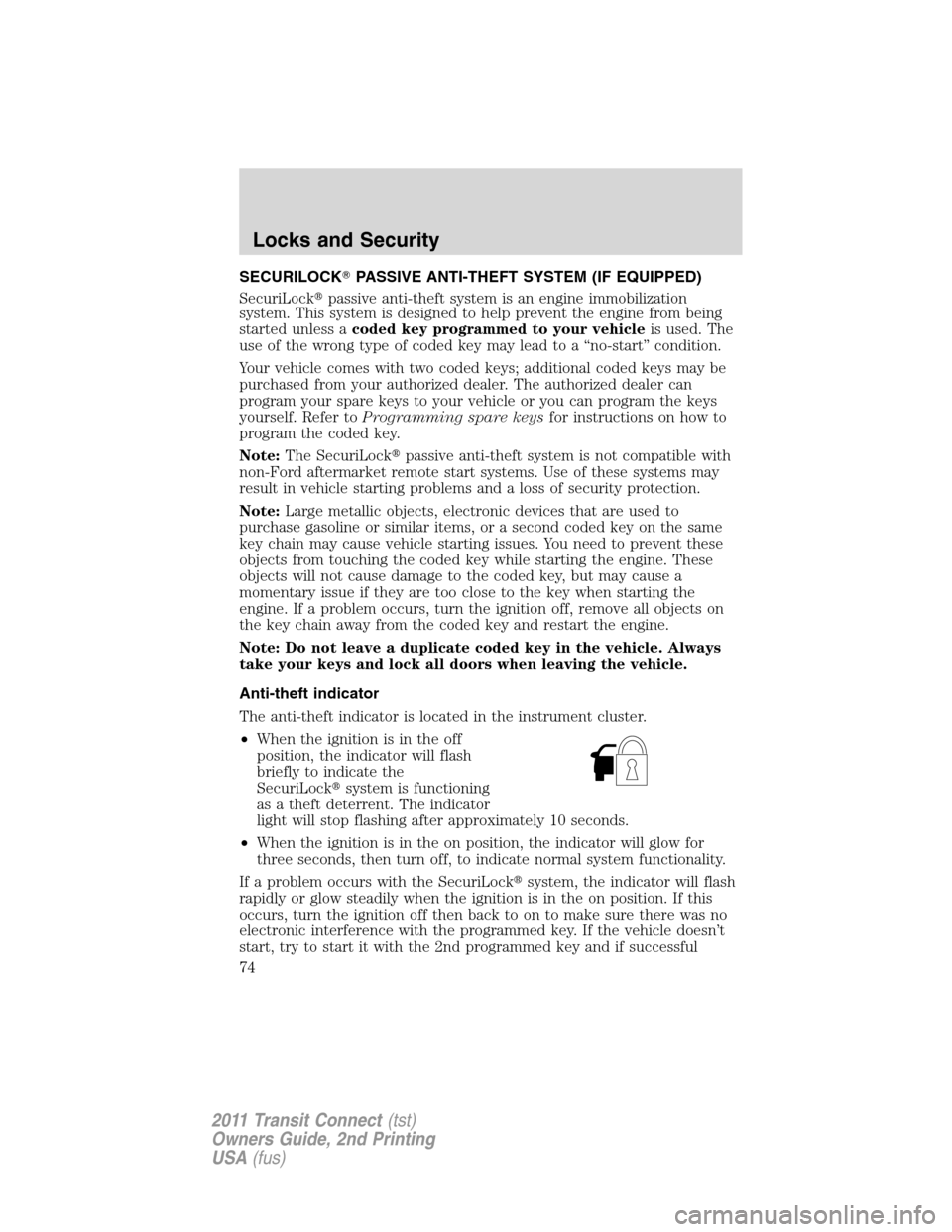 FORD TRANSIT CONNECT 2011 1.G Manual PDF SECURILOCKPASSIVE ANTI-THEFT SYSTEM (IF EQUIPPED)
SecuriLockpassive anti-theft system is an engine immobilization
system. This system is designed to help prevent the engine from being
started unless