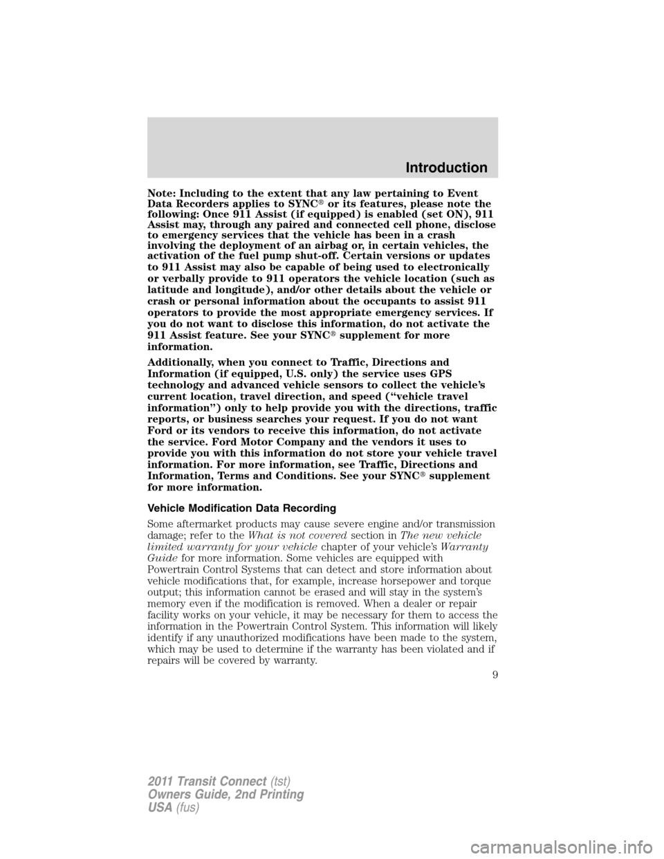 FORD TRANSIT CONNECT 2011 1.G Owners Manual Note: Including to the extent that any law pertaining to Event
Data Recorders applies to SYNCor its features, please note the
following: Once 911 Assist (if equipped) is enabled (set ON), 911
Assist 