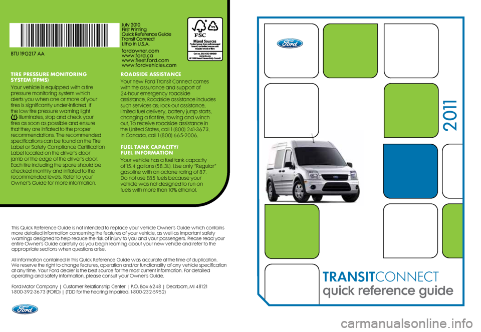 FORD TRANSIT CONNECT 2011 1.G Quick Reference Guide This Quick Reference Guide is not intended to replace your vehicle Owner’s Guide which contains 
more detailed information concerning the features of your vehicle, as well as important safety 
warni