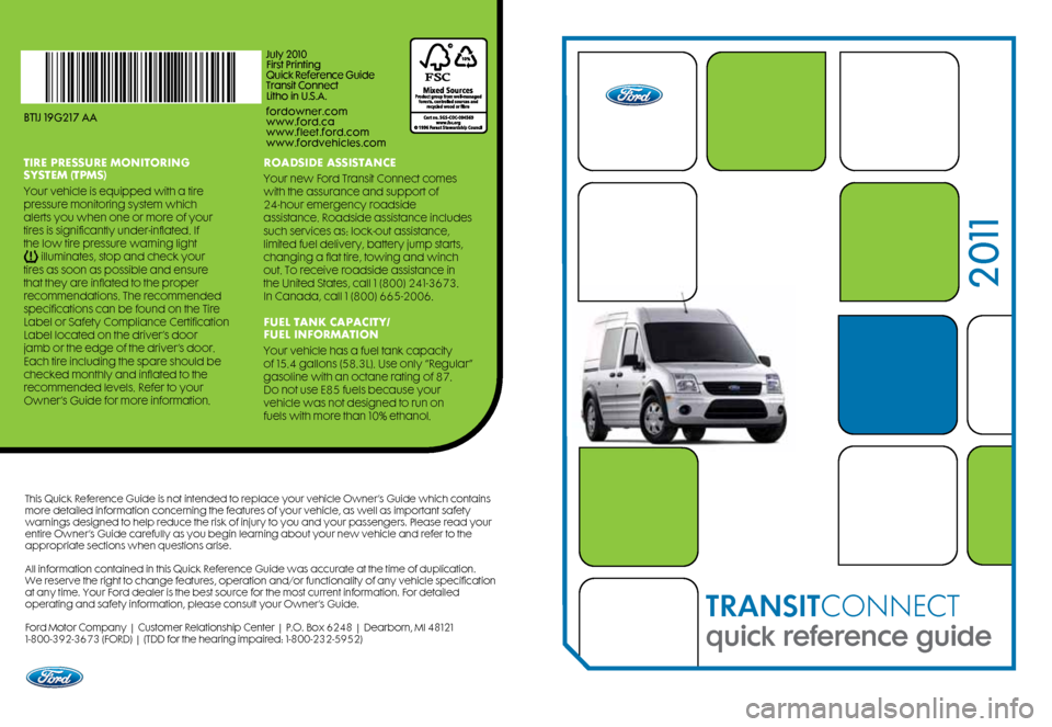 FORD TRANSIT CONNECT 2011 1.G Quick Reference Guide This Quick Reference Guide is not intended to replace your vehicle Owner’s Guide which contains
more detailed information concerning the features of your vehicle, as well as important safety
warni FORD TRANSIT CONNECT 2011 1.G Quick Reference Guide This Quick Reference Guide is not intended to replace your vehicle Owner’s Guide which contains
more detailed information concerning the features of your vehicle, as well as important safety
warni