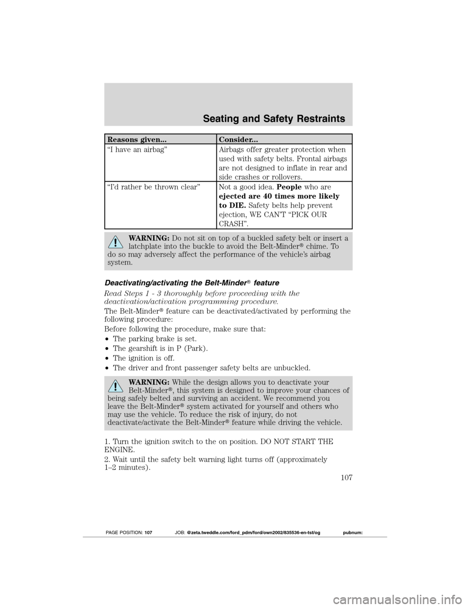 FORD TRANSIT CONNECT 2012 1.G User Guide Reasons given... Consider...
“I have an airbag” Airbags offer greater protection when
used with safety belts. Frontal airbags
are not designed to inflate in rear and
side crashes or rollovers.
“