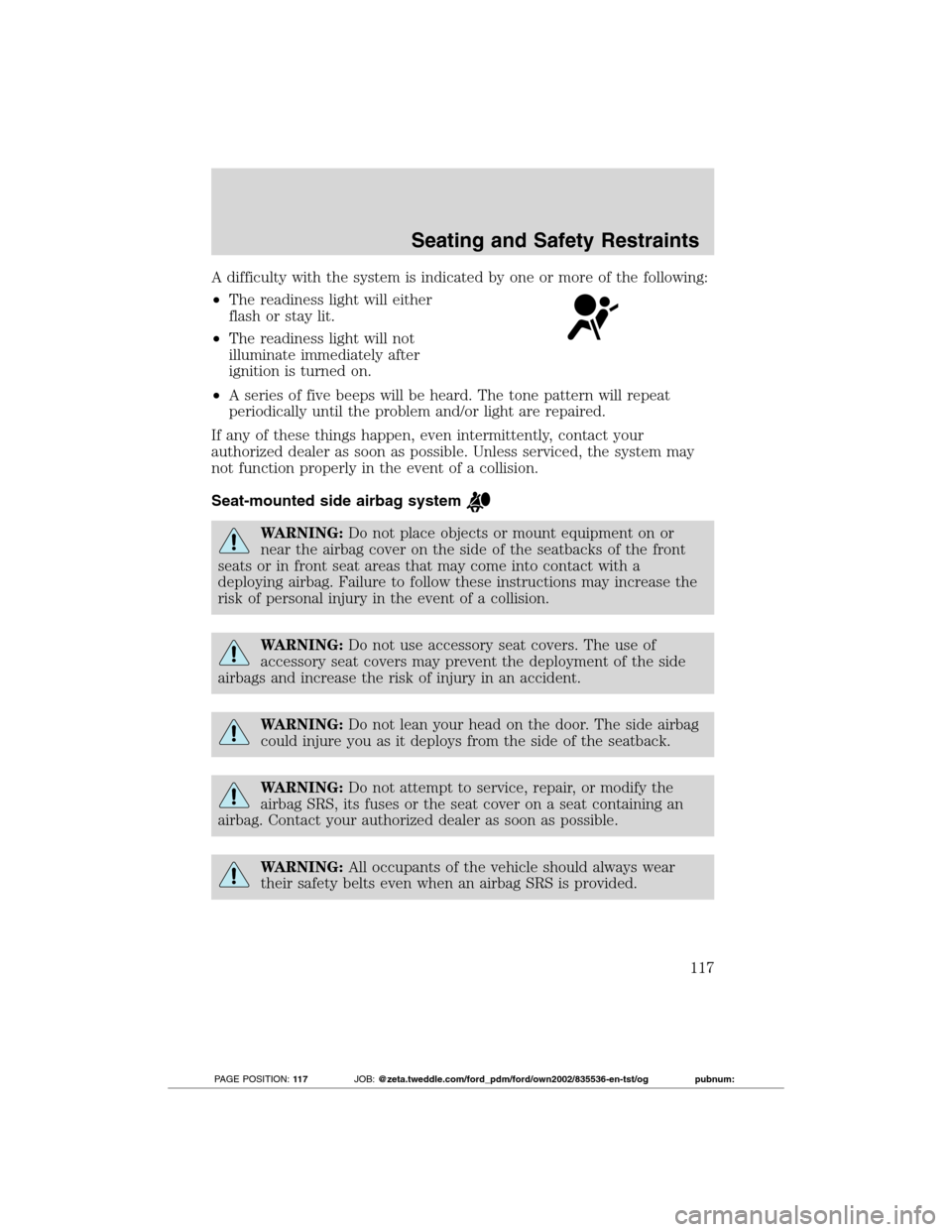 FORD TRANSIT CONNECT 2012 1.G Owners Manual A difficulty with the system is indicated by one or more of the following:
•The readiness light will either
flash or stay lit.
•The readiness light will not
illuminate immediately after
ignition i