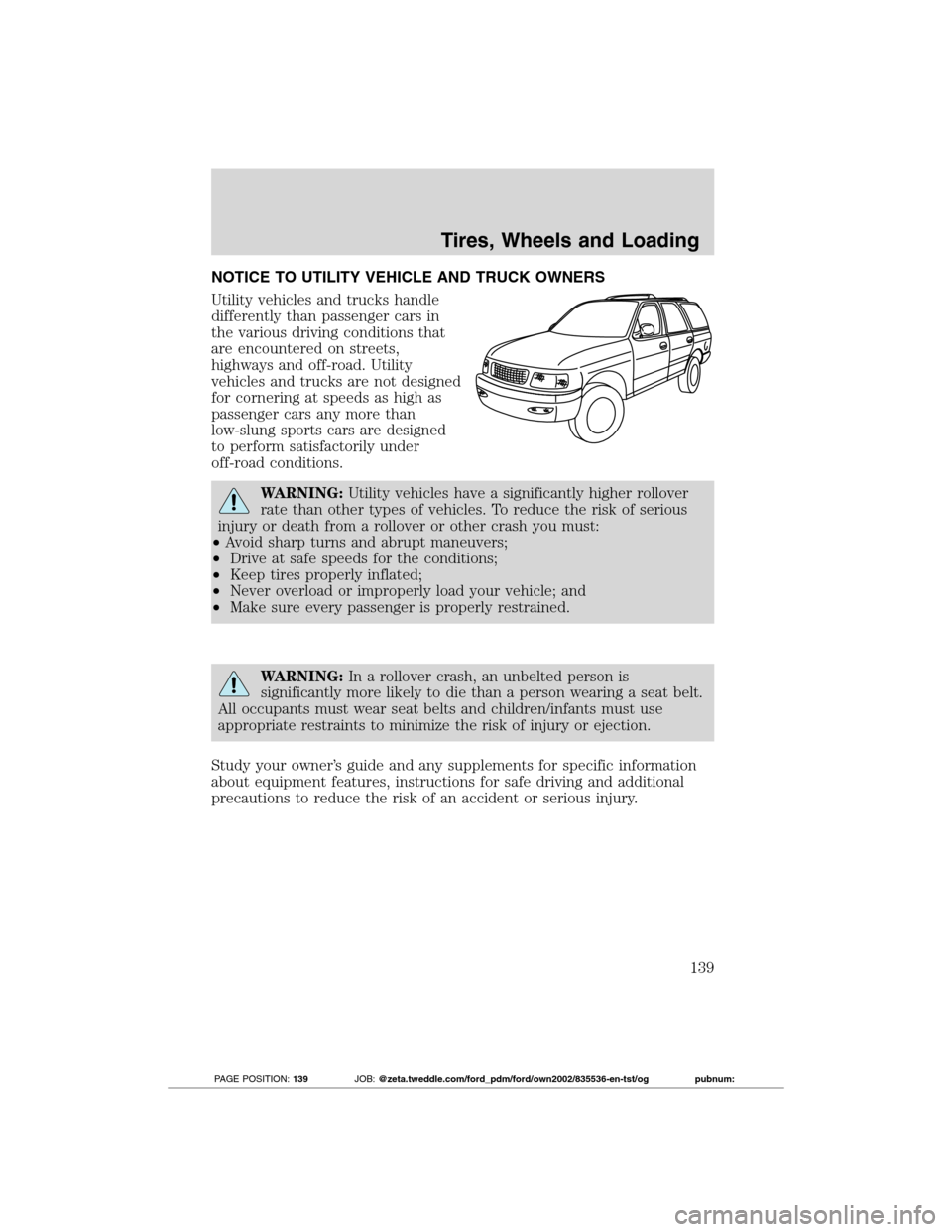 FORD TRANSIT CONNECT 2012 1.G Owners Manual NOTICE TO UTILITY VEHICLE AND TRUCK OWNERS
Utility vehicles and trucks handle
differently than passenger cars in
the various driving conditions that
are encountered on streets,
highways and off-road. 