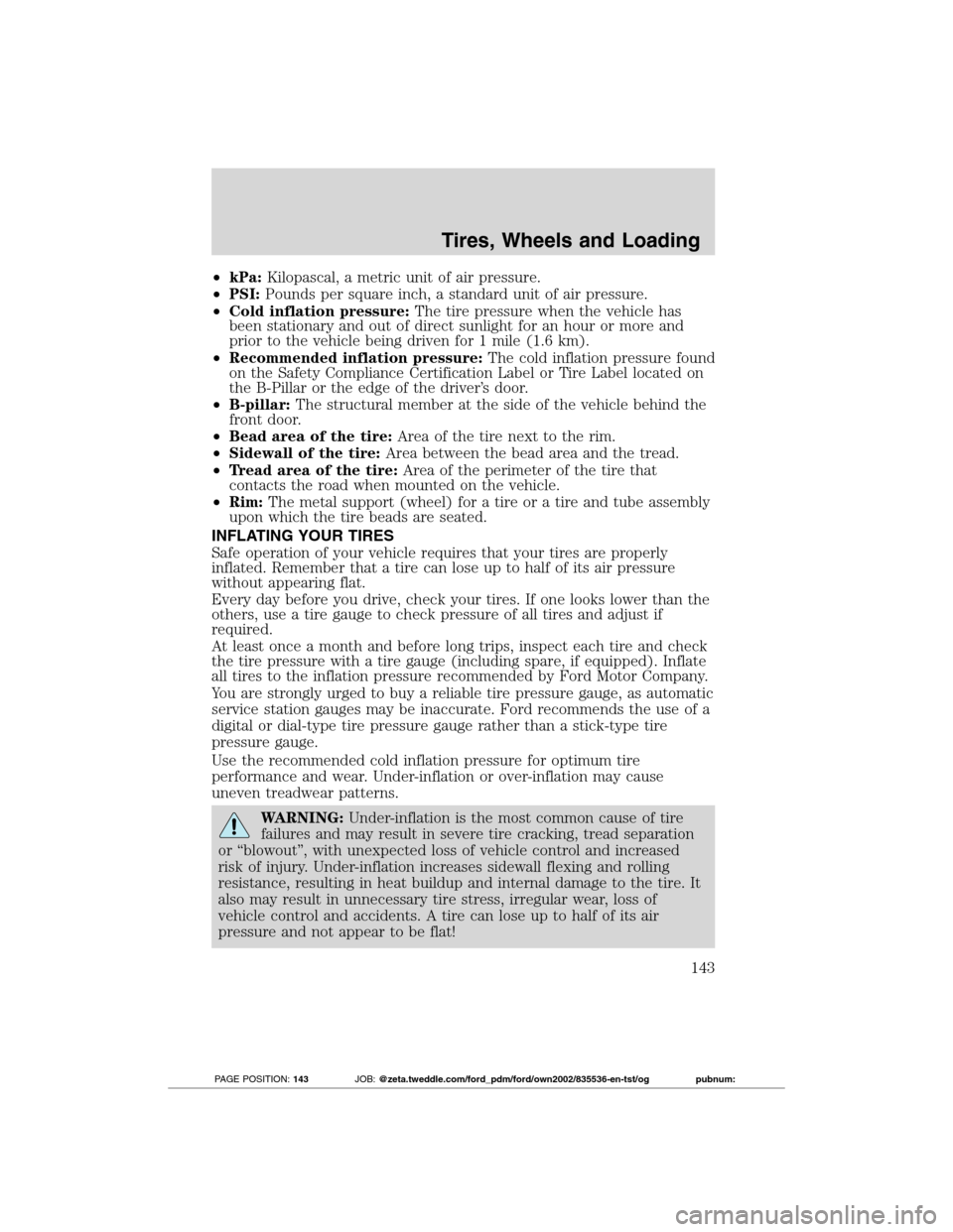 FORD TRANSIT CONNECT 2012 1.G Owners Manual •kPa:Kilopascal, a metric unit of air pressure.
•PSI:Pounds per square inch, a standard unit of air pressure.
•Cold inflation pressure:The tire pressure when the vehicle has
been stationary and 