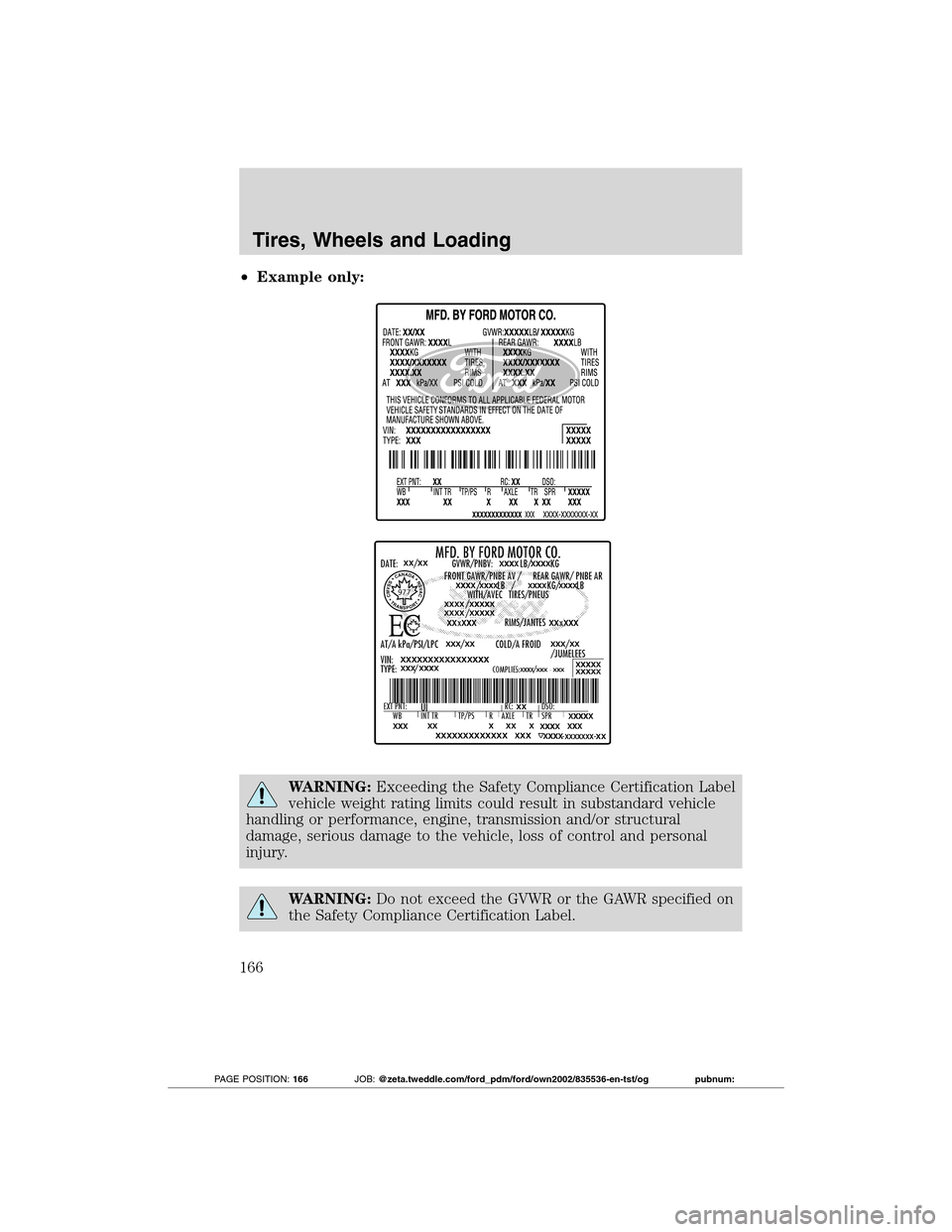 FORD TRANSIT CONNECT 2012 1.G Owners Manual •Example only:
WARNING:Exceeding the Safety Compliance Certification Label
vehicle weight rating limits could result in substandard vehicle
handling or performance, engine, transmission and/or struc