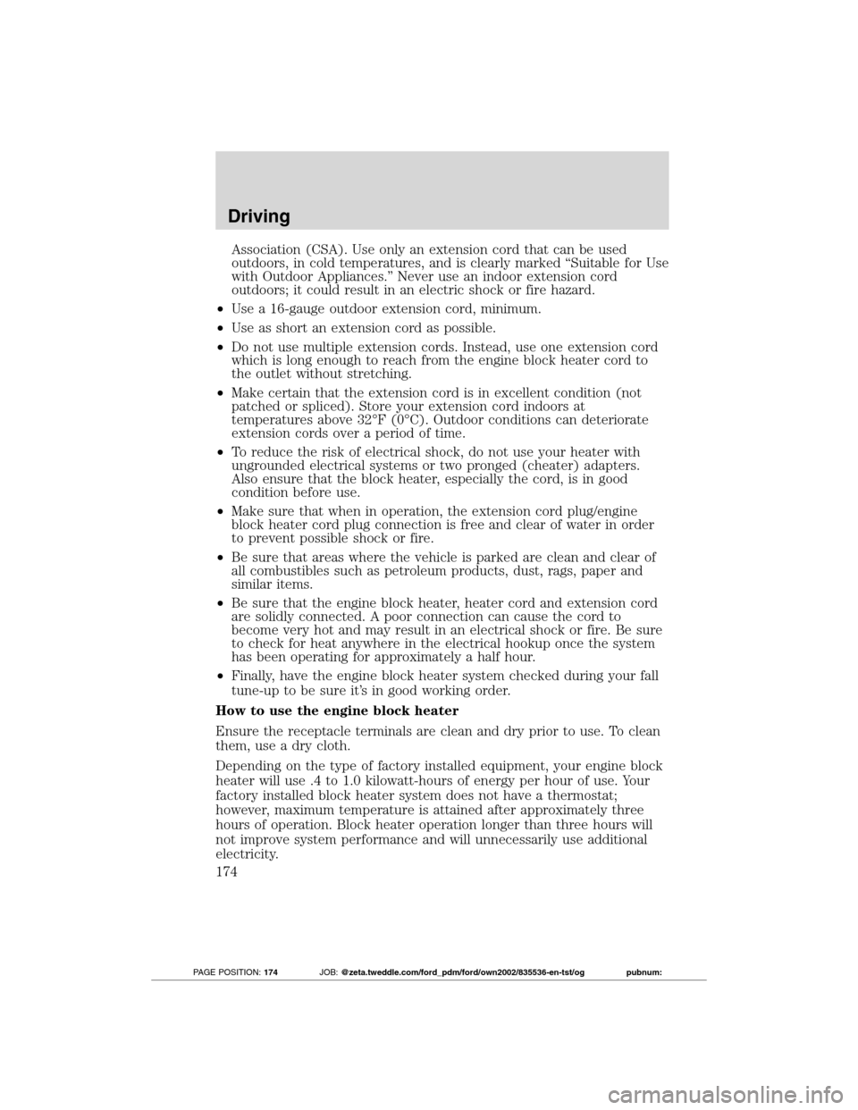 FORD TRANSIT CONNECT 2012 1.G Owners Manual Association (CSA). Use only an extension cord that can be used
outdoors, in cold temperatures, and is clearly marked “Suitable for Use
with Outdoor Appliances.” Never use an indoor extension cord
