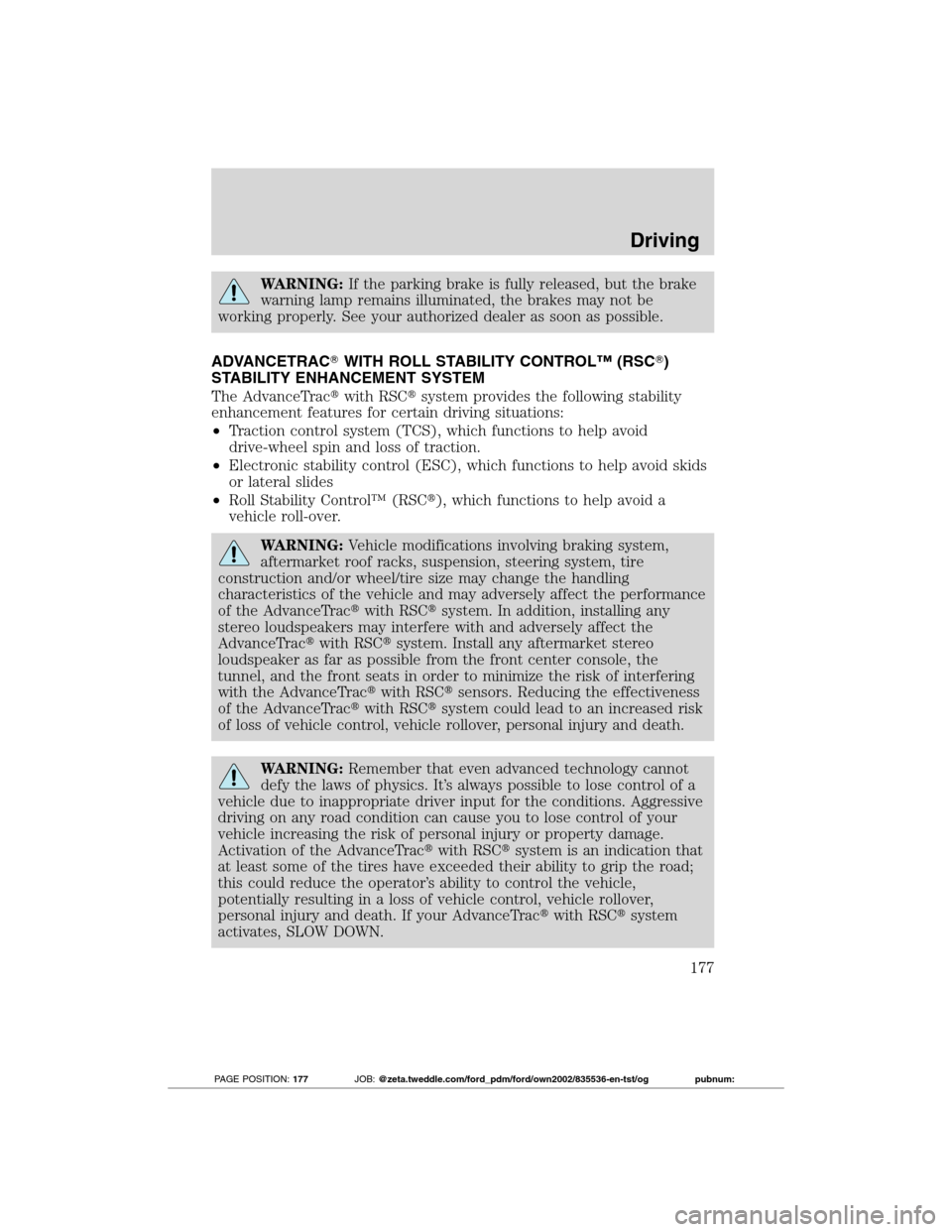 FORD TRANSIT CONNECT 2012 1.G Owners Manual WARNING:If the parking brake is fully released, but the brake
warning lamp remains illuminated, the brakes may not be
working properly. See your authorized dealer as soon as possible.
ADVANCETRACWITH