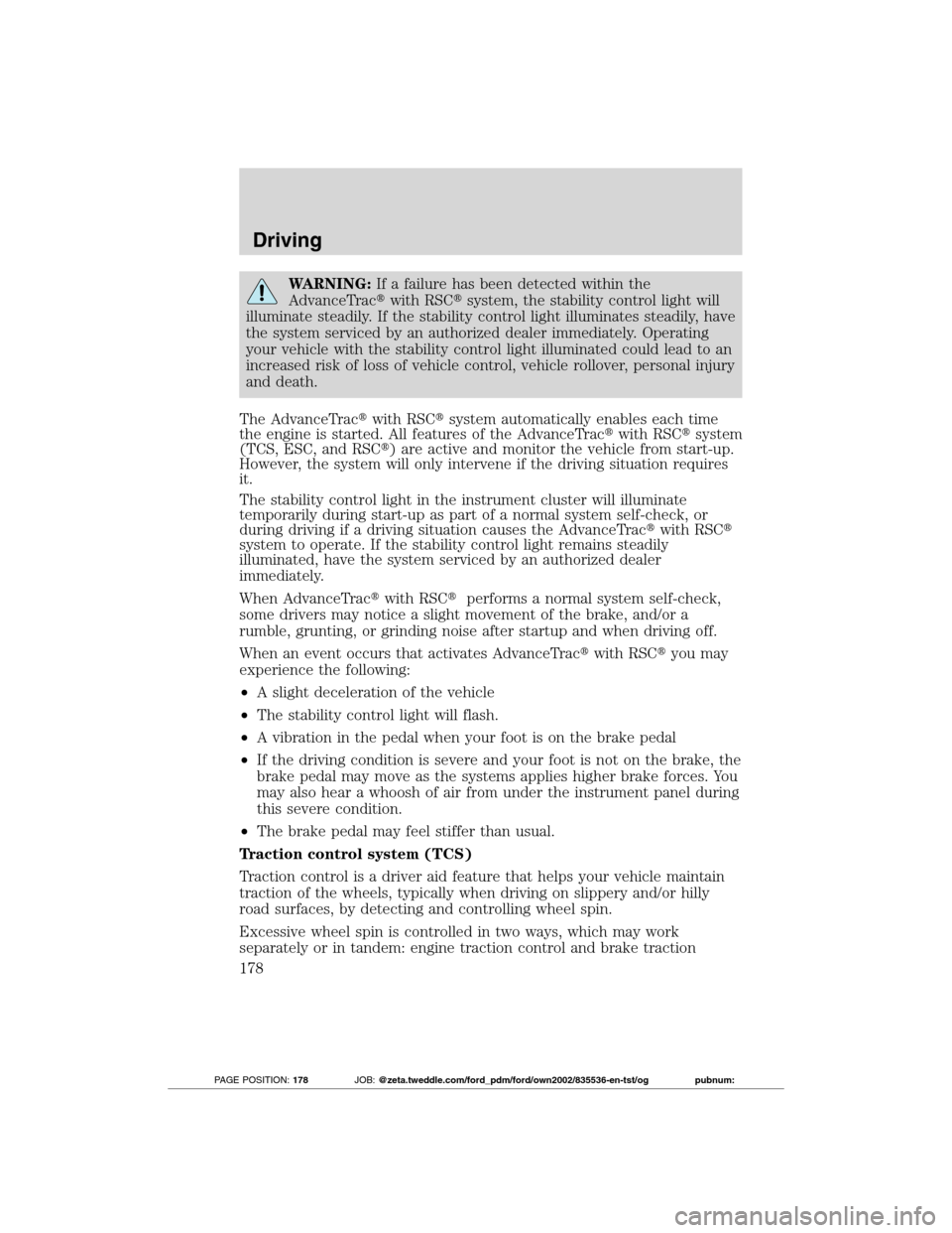FORD TRANSIT CONNECT 2012 1.G Owners Manual WARNING:If a failure has been detected within the
AdvanceTracwith RSCsystem, the stability control light will
illuminate steadily. If the stability control light illuminates steadily, have
the syste