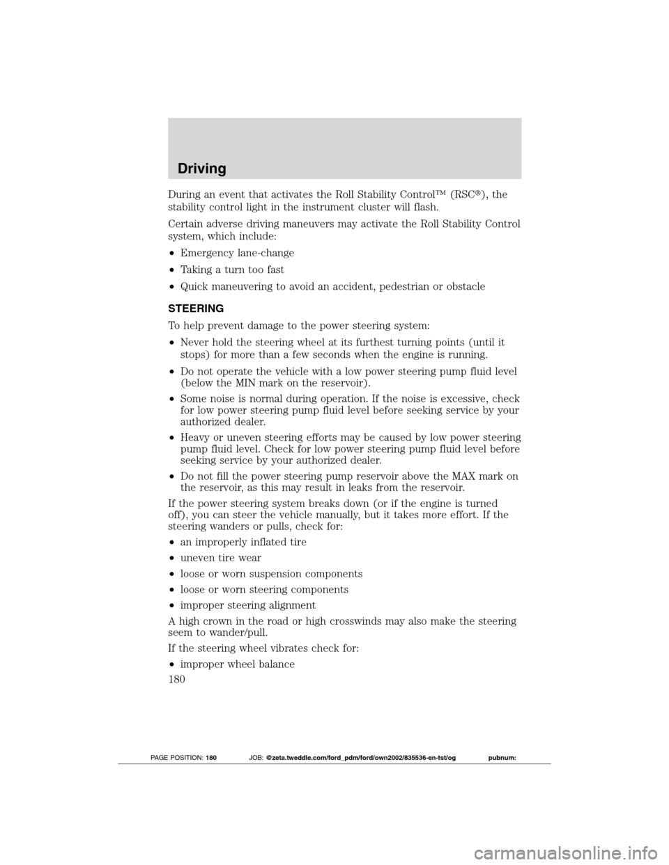 FORD TRANSIT CONNECT 2012 1.G Owners Guide During an event that activates the Roll Stability Control™ (RSC), the
stability control light in the instrument cluster will flash.
Certain adverse driving maneuvers may activate the Roll Stability