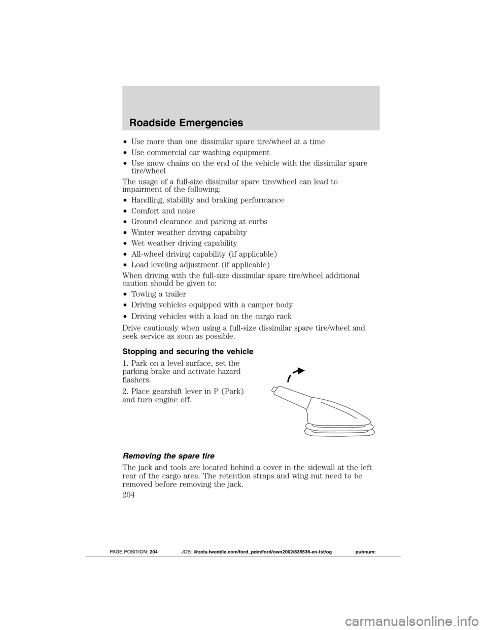 FORD TRANSIT CONNECT 2012 1.G Owners Guide •Use more than one dissimilar spare tire/wheel at a time
•Use commercial car washing equipment
•Use snow chains on the end of the vehicle with the dissimilar spare
tire/wheel
The usage of a full