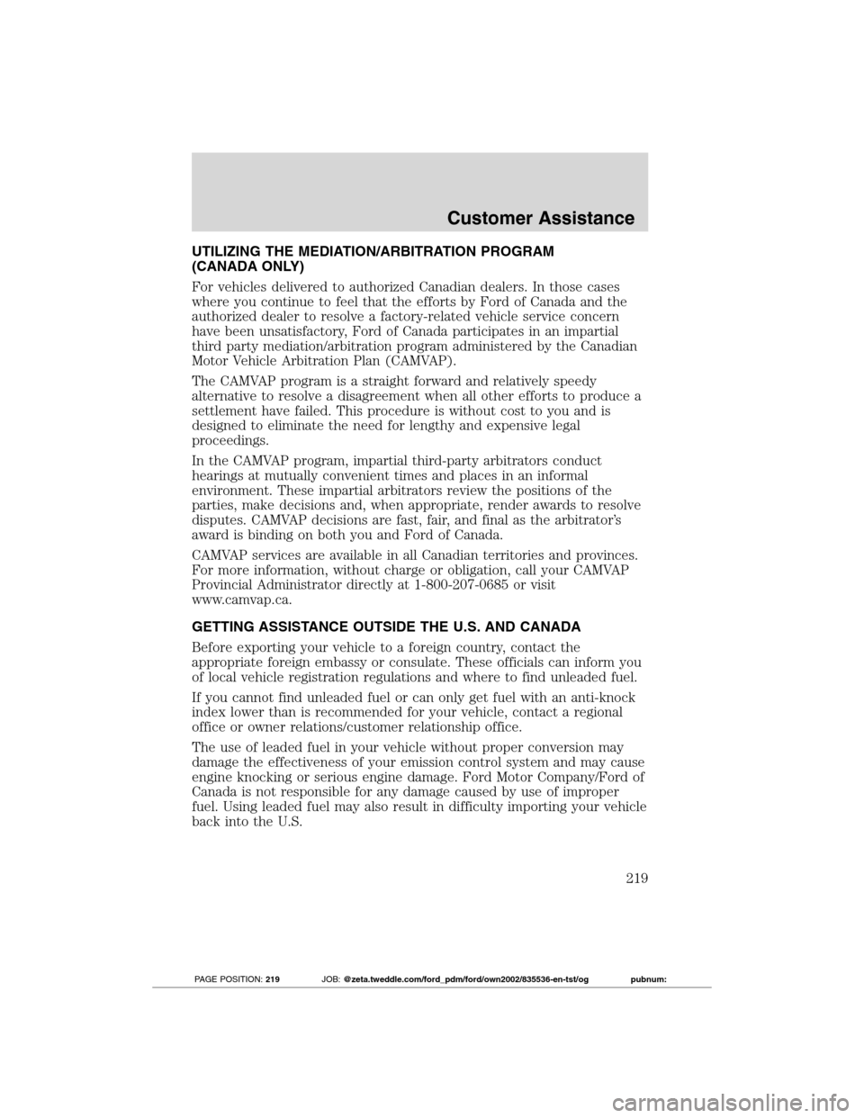 FORD TRANSIT CONNECT 2012 1.G Service Manual UTILIZING THE MEDIATION/ARBITRATION PROGRAM
(CANADA ONLY)
For vehicles delivered to authorized Canadian dealers. In those cases
where you continue to feel that the efforts by Ford of Canada and the
au FORD TRANSIT CONNECT 2012 1.G Service Manual UTILIZING THE MEDIATION/ARBITRATION PROGRAM
(CANADA ONLY)
For vehicles delivered to authorized Canadian dealers. In those cases
where you continue to feel that the efforts by Ford of Canada and the
au