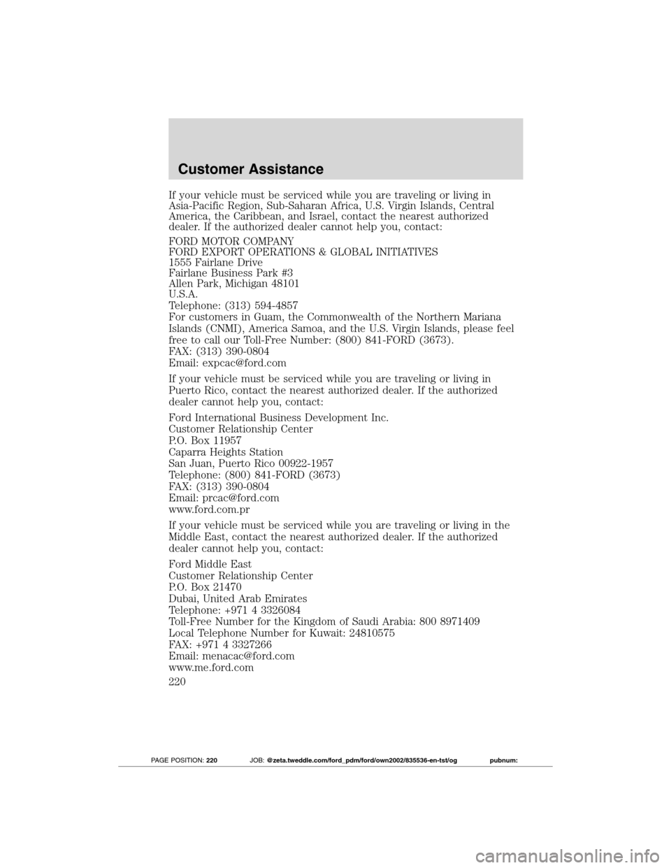FORD TRANSIT CONNECT 2012 1.G Owners Manual If your vehicle must be serviced while you are traveling or living in
Asia-Pacific Region, Sub-Saharan Africa, U.S. Virgin Islands, Central
America, the Caribbean, and Israel, contact the nearest auth FORD TRANSIT CONNECT 2012 1.G Owners Manual If your vehicle must be serviced while you are traveling or living in
Asia-Pacific Region, Sub-Saharan Africa, U.S. Virgin Islands, Central
America, the Caribbean, and Israel, contact the nearest auth