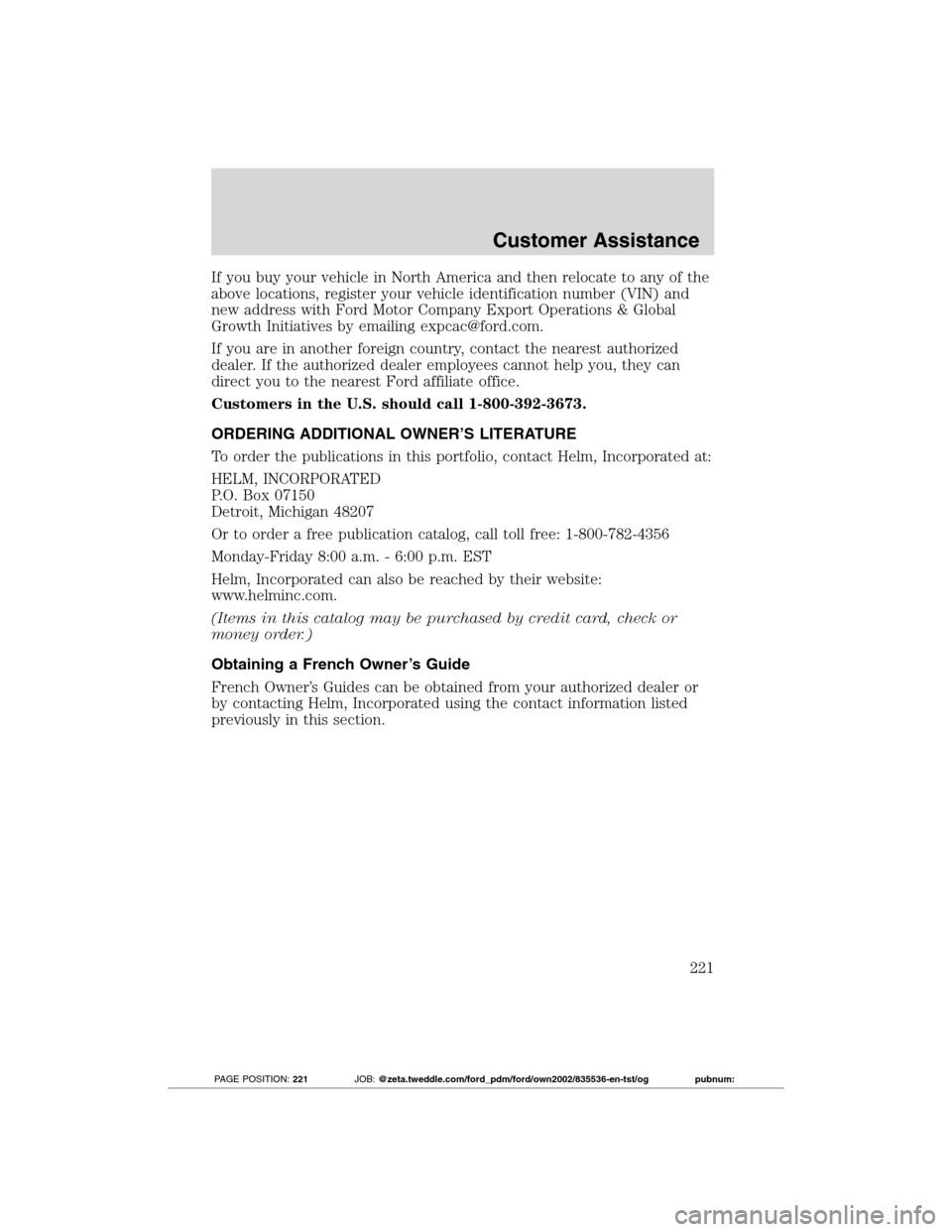 FORD TRANSIT CONNECT 2012 1.G Owners Manual If you buy your vehicle in North America and then relocate to any of the
above locations, register your vehicle identification number (VIN) and
new address with Ford Motor Company Export Operations & 