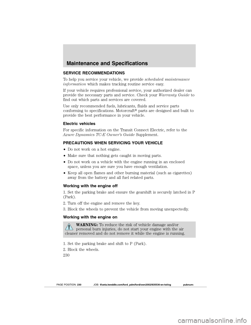 FORD TRANSIT CONNECT 2012 1.G Owners Manual SERVICE RECOMMENDATIONS
To help you service your vehicle, we providescheduled maintenance
informationwhich makes tracking routine service easy.
If your vehicle requires professional service, your auth FORD TRANSIT CONNECT 2012 1.G Owners Manual SERVICE RECOMMENDATIONS
To help you service your vehicle, we providescheduled maintenance
informationwhich makes tracking routine service easy.
If your vehicle requires professional service, your auth