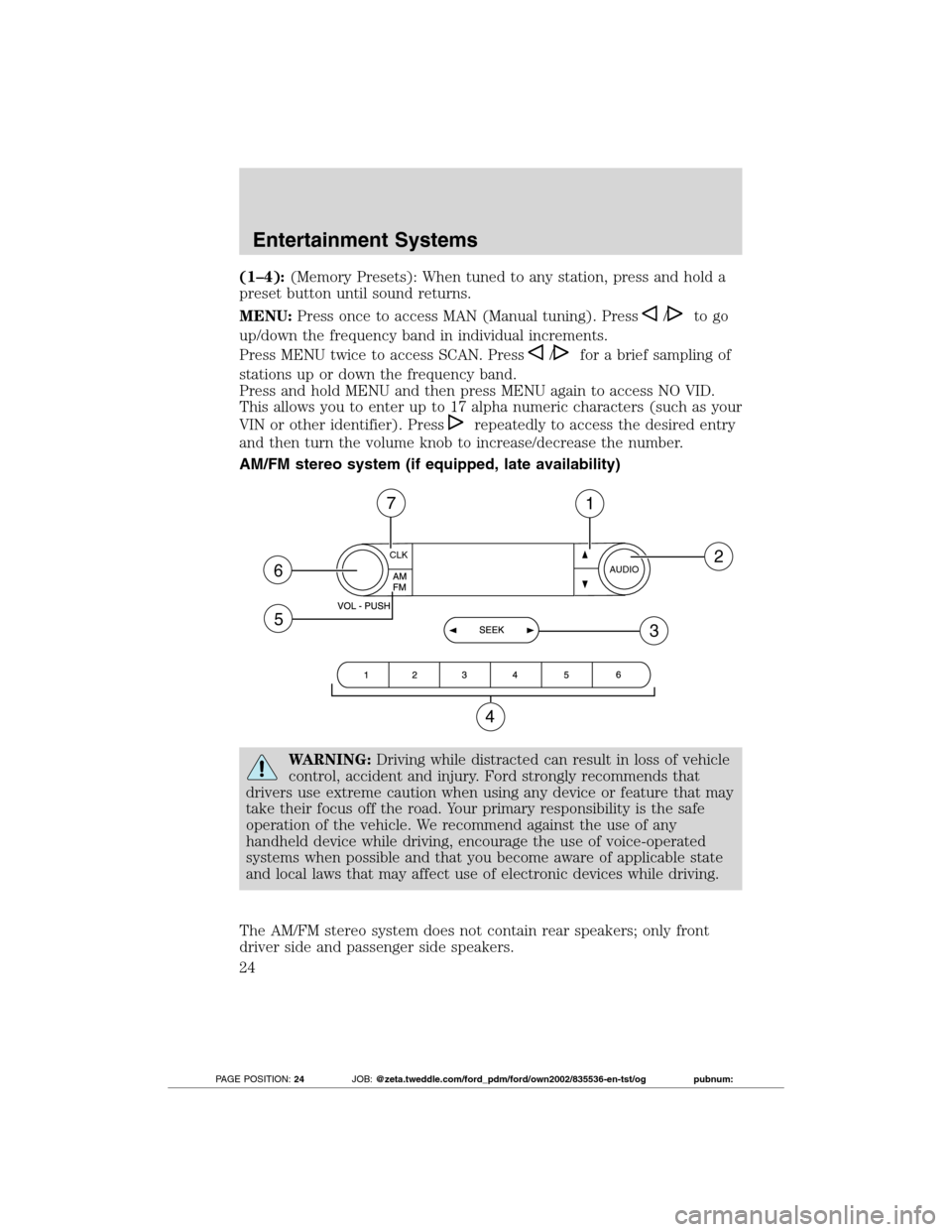 FORD TRANSIT CONNECT 2012 1.G Owners Manual (1–4):(Memory Presets): When tuned to any station, press and hold a
preset button until sound returns.
MENU:Press once to access MAN (Manual tuning). Press
/to go
up/down the frequency band in indiv FORD TRANSIT CONNECT 2012 1.G Owners Manual (1–4):(Memory Presets): When tuned to any station, press and hold a
preset button until sound returns.
MENU:Press once to access MAN (Manual tuning). Press
/to go
up/down the frequency band in indiv