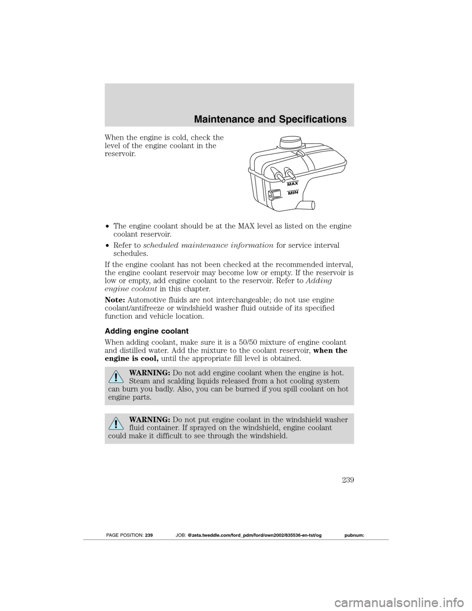 FORD TRANSIT CONNECT 2012 1.G Workshop Manual When the engine is cold, check the
level of the engine coolant in the
reservoir.
•The engine coolant should be at the MAX level as listed on the engine
coolant reservoir.
•Refer toscheduled mainte FORD TRANSIT CONNECT 2012 1.G Workshop Manual When the engine is cold, check the
level of the engine coolant in the
reservoir.
•The engine coolant should be at the MAX level as listed on the engine
coolant reservoir.
•Refer toscheduled mainte
