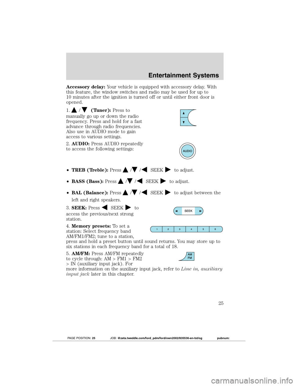 FORD TRANSIT CONNECT 2012 1.G Owners Manual Accessory delay:Your vehicle is equipped with accessory delay. With
this feature, the window switches and radio may be used for up to
10 minutes after the ignition is turned off or until either front 