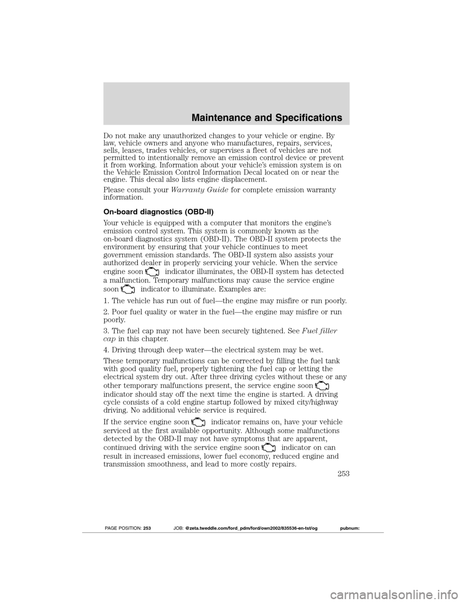 FORD TRANSIT CONNECT 2012 1.G Owners Manual Do not make any unauthorized changes to your vehicle or engine. By
law, vehicle owners and anyone who manufactures, repairs, services,
sells, leases, trades vehicles, or supervises a fleet of vehicles