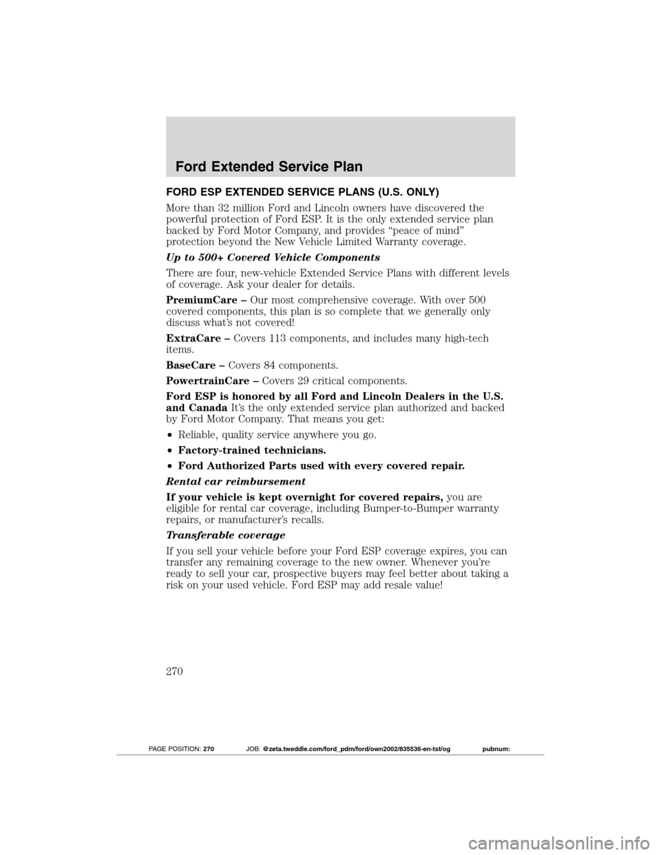 FORD TRANSIT CONNECT 2012 1.G Owners Manual FORD ESP EXTENDED SERVICE PLANS (U.S. ONLY)
More than 32 million Ford and Lincoln owners have discovered the
powerful protection of Ford ESP. It is the only extended service plan
backed by Ford Motor 