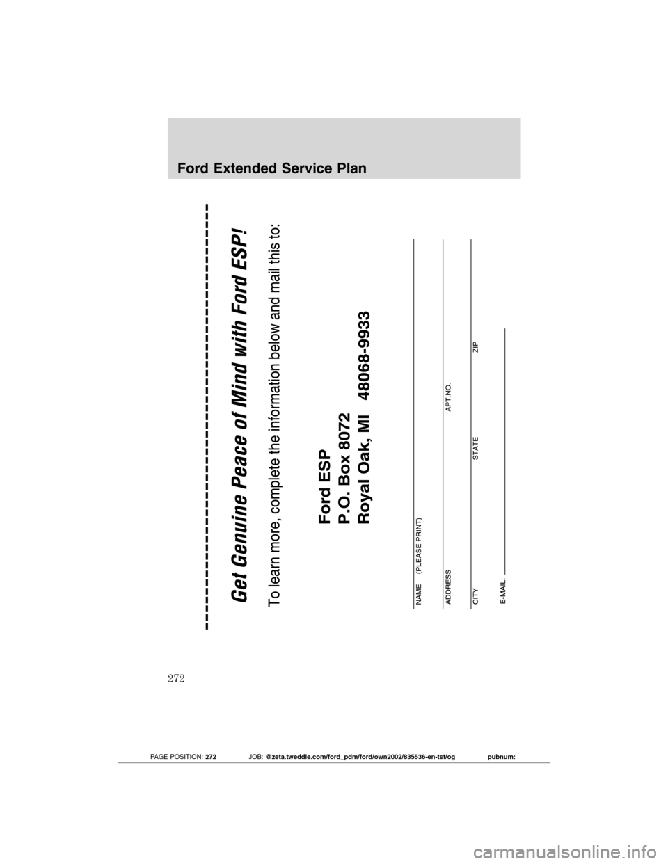 FORD TRANSIT CONNECT 2012 1.G Owners Manual Ford Extended Service Plan
272
2012 Transit Connect(tst)
Owners Guide, 1st Printing
USA(fus)
PAGE POSITION:272JOB:@zeta.tweddle.com/ford_pdm/ford/own2002/835536-en-tst/og pubnum: 