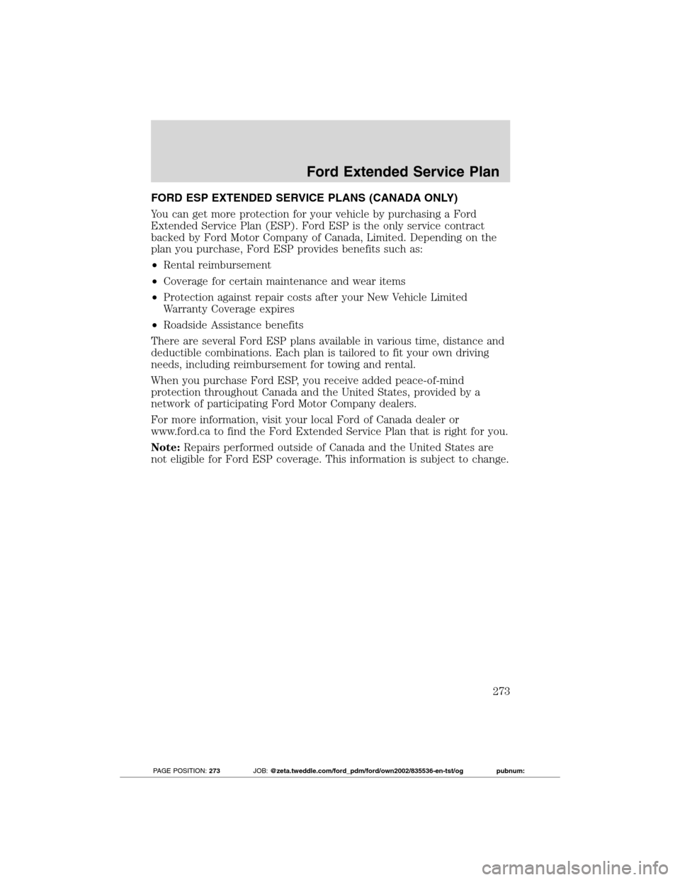 FORD TRANSIT CONNECT 2012 1.G Owners Guide FORD ESP EXTENDED SERVICE PLANS (CANADA ONLY)
You can get more protection for your vehicle by purchasing a Ford
Extended Service Plan (ESP). Ford ESP is the only service contract
backed by Ford Motor 
