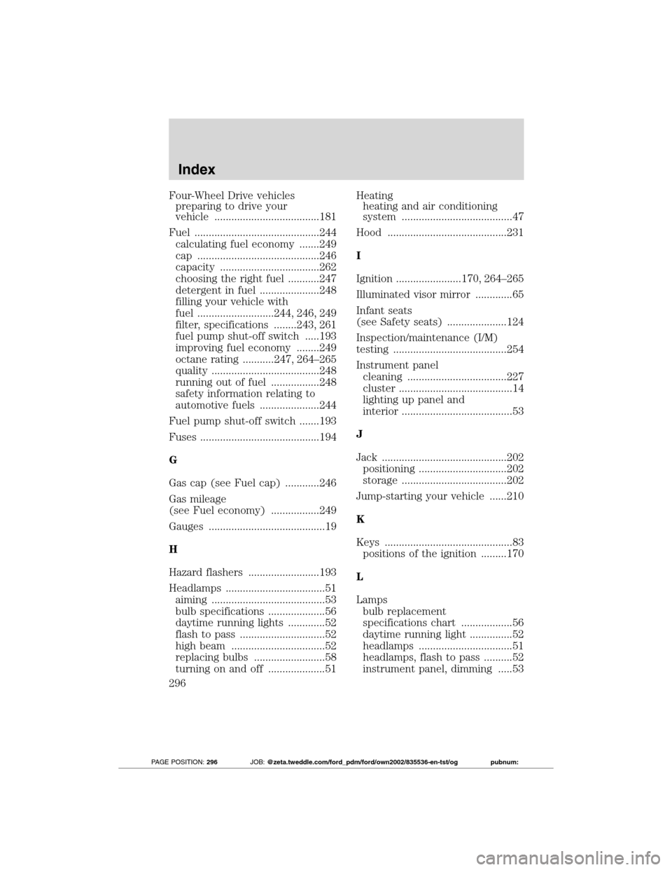 FORD TRANSIT CONNECT 2012 1.G Owners Manual Four-Wheel Drive vehicles
preparing to drive your
vehicle .....................................181
Fuel ............................................244
calculating fuel economy .......249
cap ........