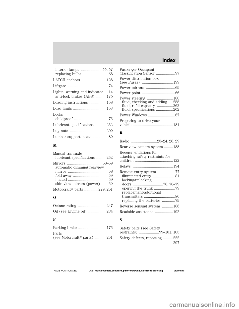 FORD TRANSIT CONNECT 2012 1.G User Guide interior lamps .....................55, 57
replacing bulbs .........................58
LATCH anchors .........................128
Liftgate ........................................74
Lights, warning an