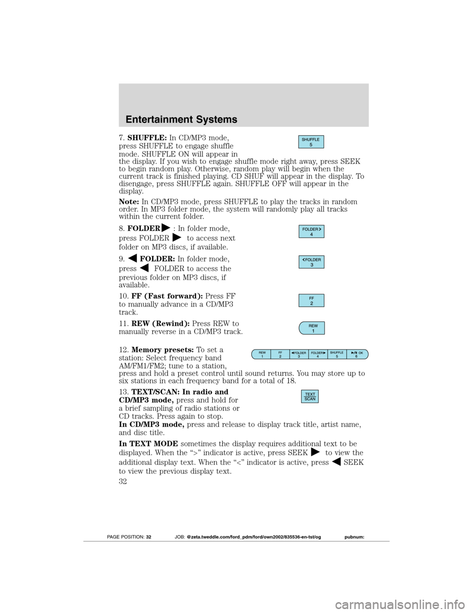 FORD TRANSIT CONNECT 2012 1.G Owners Manual 7.SHUFFLE:In CD/MP3 mode,
press SHUFFLE to engage shuffle
mode. SHUFFLE ON will appear in
the display. If you wish to engage shuffle mode right away, press SEEK
to begin random play. Otherwise, random