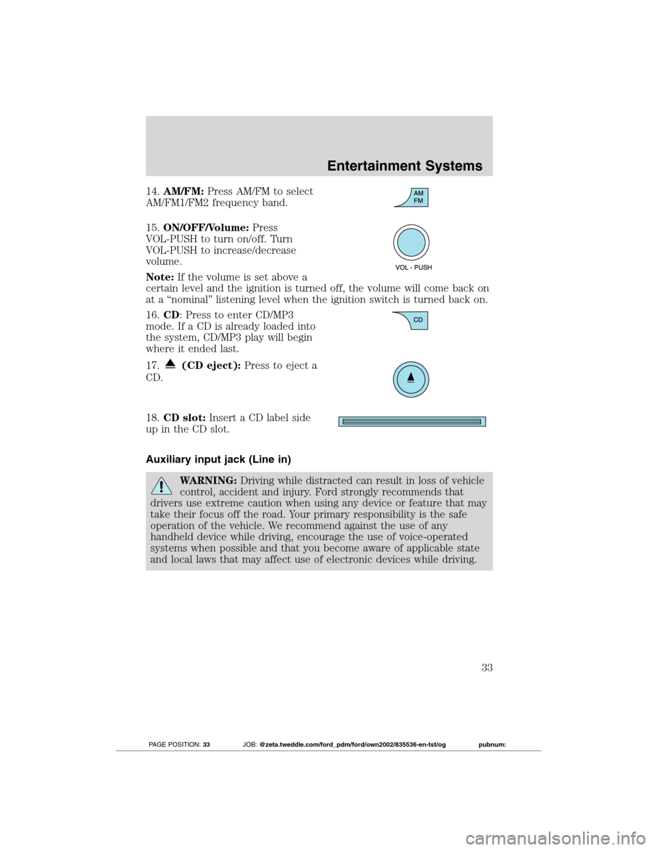 FORD TRANSIT CONNECT 2012 1.G Owners Manual 14.AM/FM:Press AM/FM to select
AM/FM1/FM2 frequency band.
15.ON/OFF/Volume:Press
VOL-PUSH to turn on/off. Turn
VOL-PUSH to increase/decrease
volume.
Note:If the volume is set above a
certain level and FORD TRANSIT CONNECT 2012 1.G Owners Manual 14.AM/FM:Press AM/FM to select
AM/FM1/FM2 frequency band.
15.ON/OFF/Volume:Press
VOL-PUSH to turn on/off. Turn
VOL-PUSH to increase/decrease
volume.
Note:If the volume is set above a
certain level and