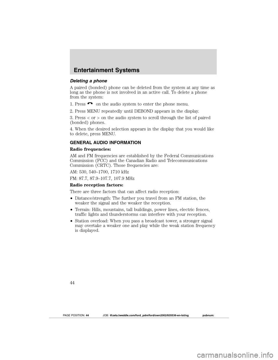 FORD TRANSIT CONNECT 2012 1.G Service Manual Deleting a phone
A paired (bonded) phone can be deleted from the system at any time as
long as the phone is not involved in an active call. To delete a phone
from the system:
1. Press
on the audio sys FORD TRANSIT CONNECT 2012 1.G Service Manual Deleting a phone
A paired (bonded) phone can be deleted from the system at any time as
long as the phone is not involved in an active call. To delete a phone
from the system:
1. Press
on the audio sys