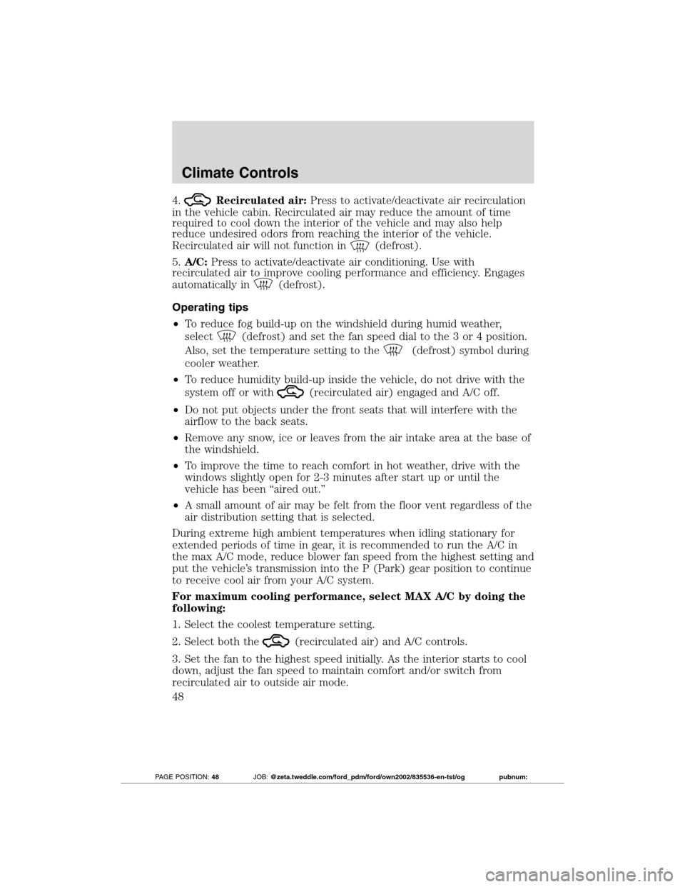 FORD TRANSIT CONNECT 2012 1.G Service Manual 4.Recirculated air:Press to activate/deactivate air recirculation
in the vehicle cabin. Recirculated air may reduce the amount of time
required to cool down the interior of the vehicle and may also he