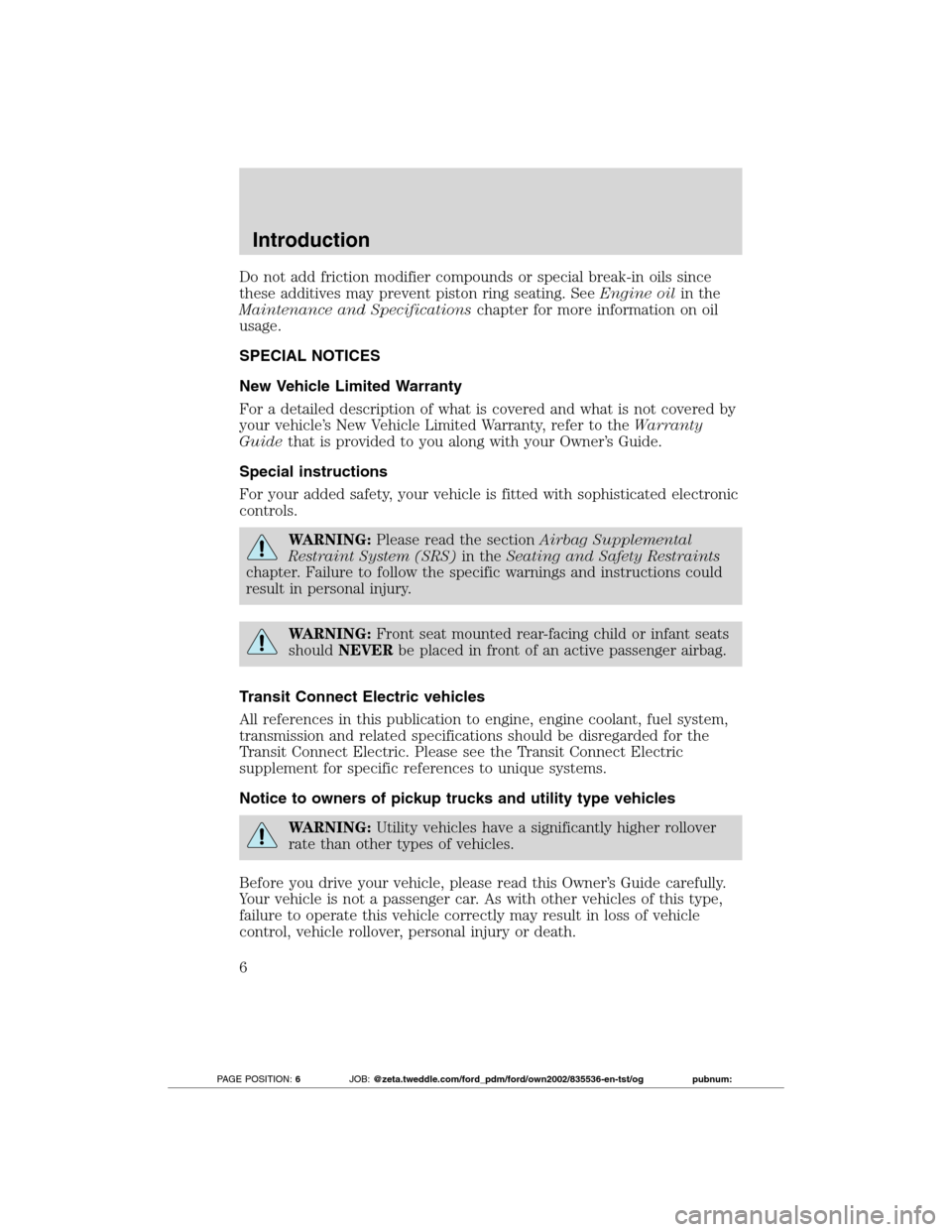 FORD TRANSIT CONNECT 2012 1.G Owners Manual Do not add friction modifier compounds or special break-in oils since
these additives may prevent piston ring seating. SeeEngine oilin the
Maintenance and Specificationschapter for more information on