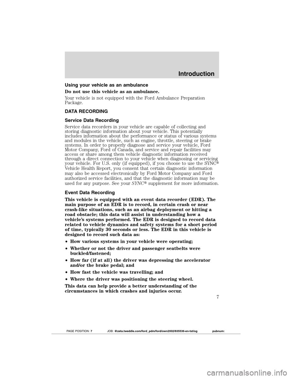 FORD TRANSIT CONNECT 2012 1.G Owners Manual Using your vehicle as an ambulance
Do not use this vehicle as an ambulance.
Your vehicle is not equipped with the Ford Ambulance Preparation
Package.
DATA RECORDING
Service Data Recording
Service data