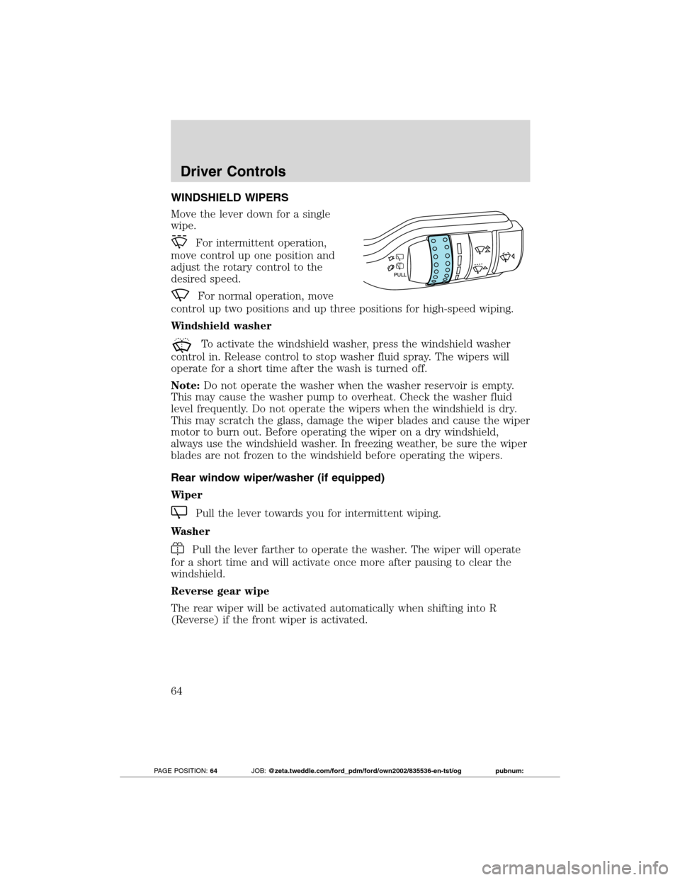 FORD TRANSIT CONNECT 2012 1.G Owners Manual WINDSHIELD WIPERS
Move the lever down for a single
wipe.
For intermittent operation,
move control up one position and
adjust the rotary control to the
desired speed.
For normal operation, move
control FORD TRANSIT CONNECT 2012 1.G Owners Manual WINDSHIELD WIPERS
Move the lever down for a single
wipe.
For intermittent operation,
move control up one position and
adjust the rotary control to the
desired speed.
For normal operation, move
control