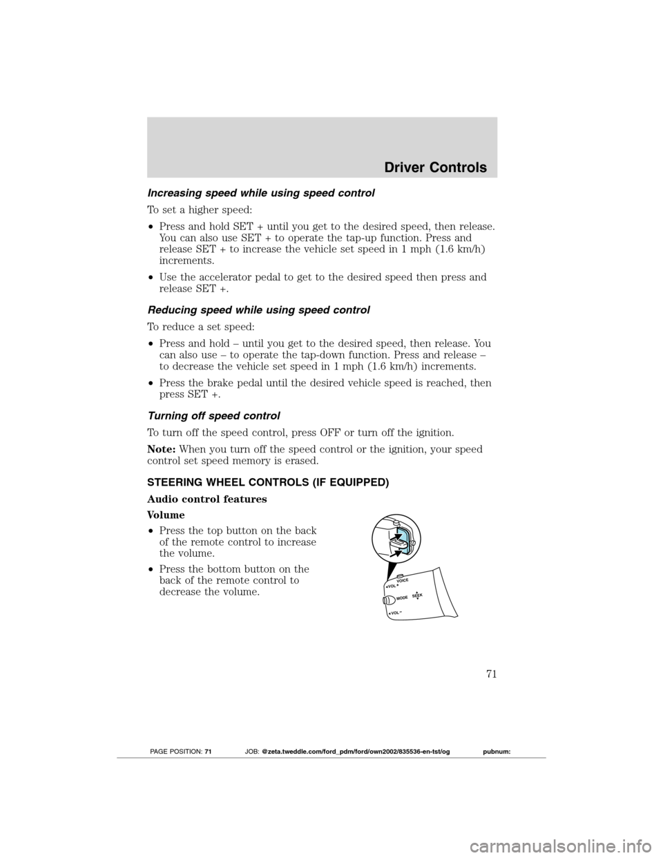 FORD TRANSIT CONNECT 2012 1.G Manual PDF Increasing speed while using speed control
To set a higher speed:
•Press and hold SET + until you get to the desired speed, then release.
You can also use SET + to operate the tap-up function. Press