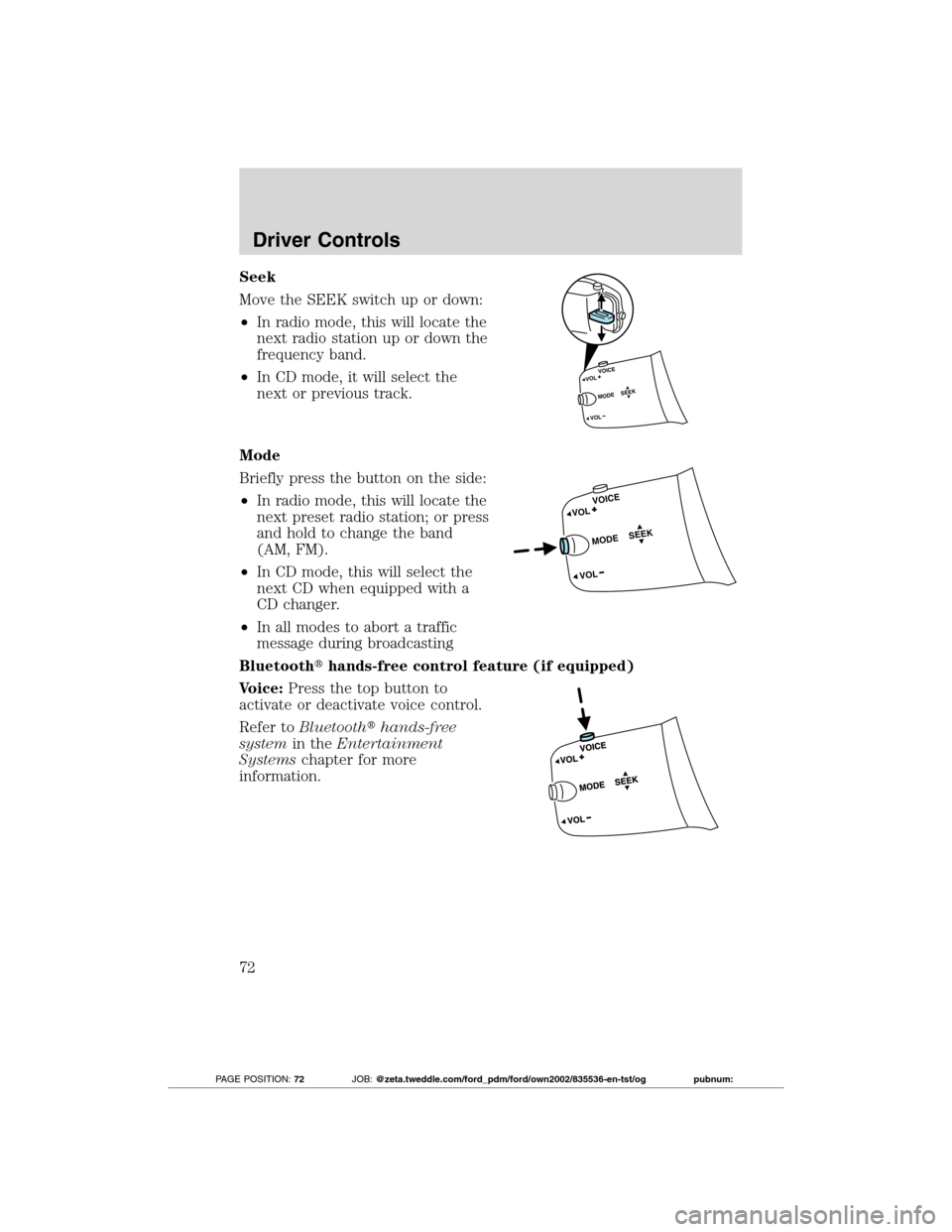 FORD TRANSIT CONNECT 2012 1.G Owners Manual Seek
Move the SEEK switch up or down:
•In radio mode, this will locate the
next radio station up or down the
frequency band.
•In CD mode, it will select the
next or previous track.
Mode
Briefly pr