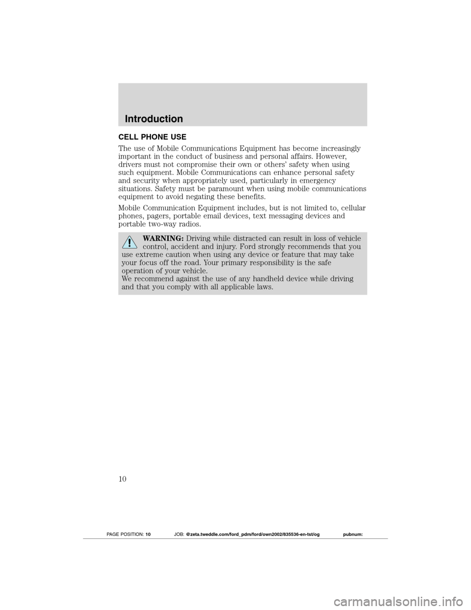 FORD TRANSIT CONNECT 2012 1.G Owners Manual CELL PHONE USE
The use of Mobile Communications Equipment has become increasingly
important in the conduct of business and personal affairs. However,
drivers must not compromise their own or others’