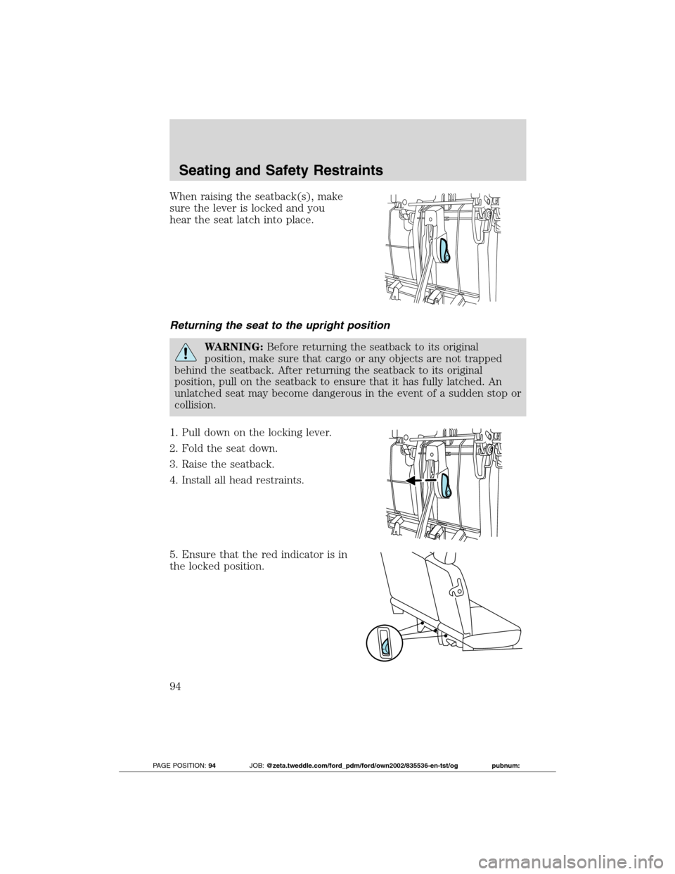 FORD TRANSIT CONNECT 2012 1.G Owners Manual When raising the seatback(s), make
sure the lever is locked and you
hear the seat latch into place.
Returning the seat to the upright position
WARNING:Before returning the seatback to its original
pos FORD TRANSIT CONNECT 2012 1.G Owners Manual When raising the seatback(s), make
sure the lever is locked and you
hear the seat latch into place.
Returning the seat to the upright position
WARNING:Before returning the seatback to its original
pos
