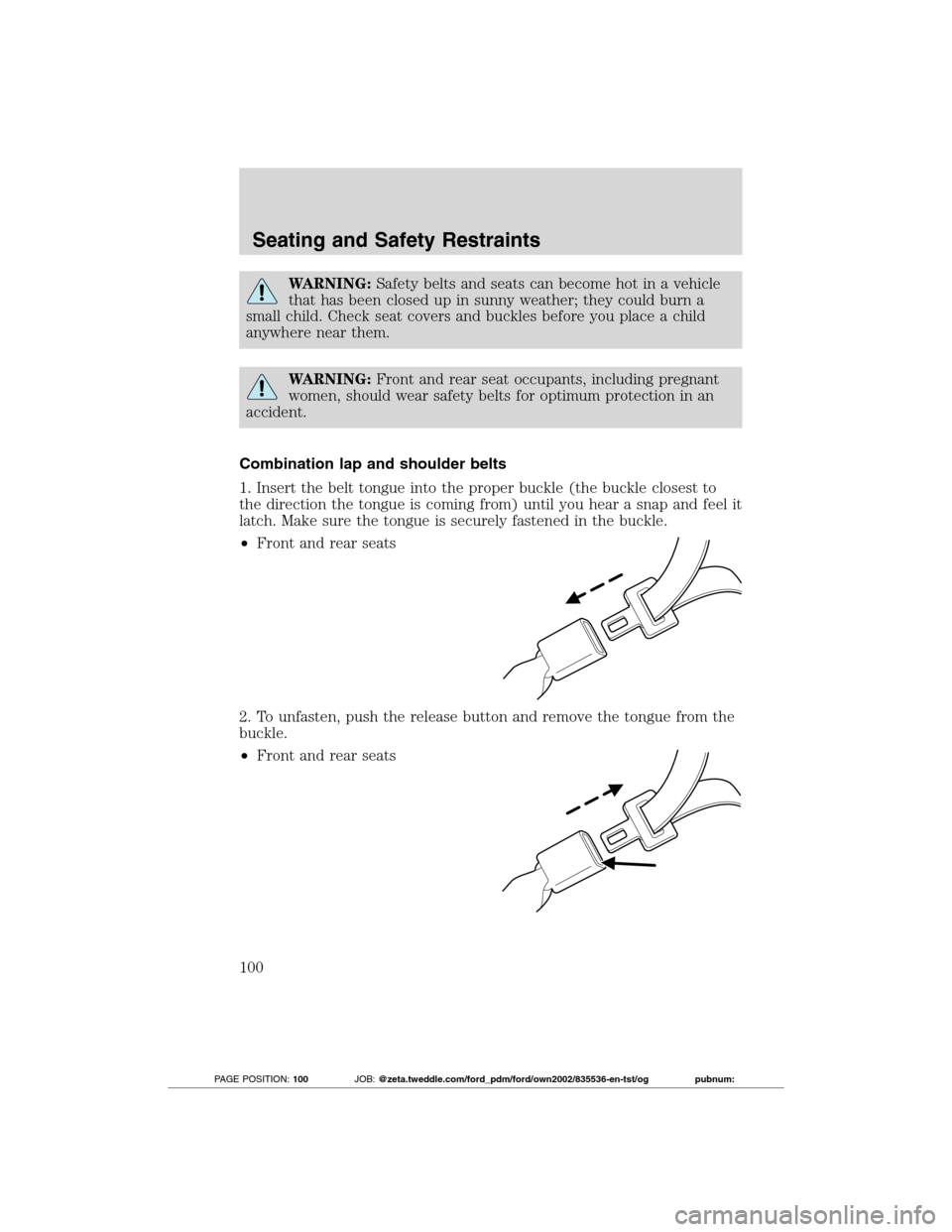 FORD TRANSIT CONNECT 2012 1.G Owners Manual WARNING:Safety belts and seats can become hot in a vehicle
that has been closed up in sunny weather; they could burn a
small child. Check seat covers and buckles before you place a child
anywhere near