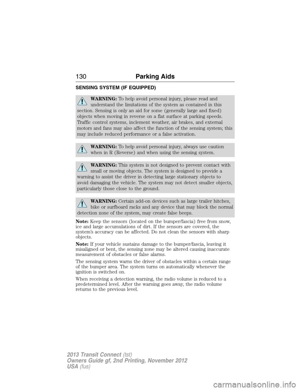FORD TRANSIT CONNECT 2013 1.G Owners Manual SENSING SYSTEM (IF EQUIPPED)
WARNING:To help avoid personal injury, please read and
understand the limitations of the system as contained in this
section. Sensing is only an aid for some (generally la