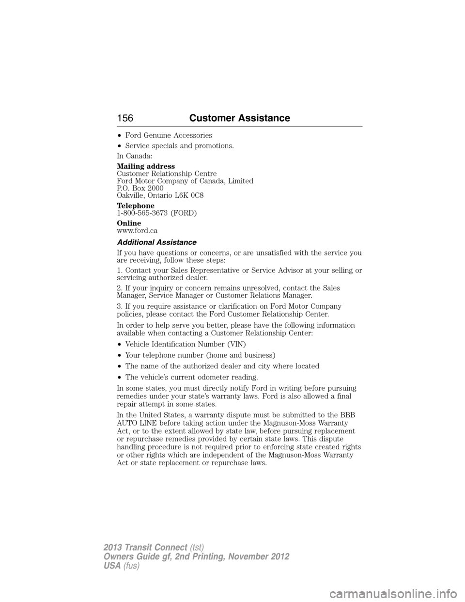 FORD TRANSIT CONNECT 2013 1.G Owners Manual •Ford Genuine Accessories
•Service specials and promotions.
In Canada:
Mailing address
Customer Relationship Centre
Ford Motor Company of Canada, Limited
P.O. Box 2000
Oakville, Ontario L6K 0C8
Te