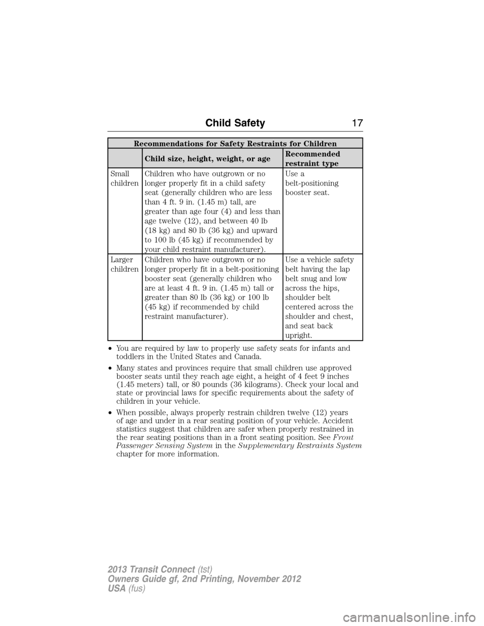 FORD TRANSIT CONNECT 2013 1.G Owners Manual Recommendations for Safety Restraints for Children
Child size, height, weight, or ageRecommended
restraint type
Small
childrenChildren who have outgrown or no
longer properly fit in a child safety
sea