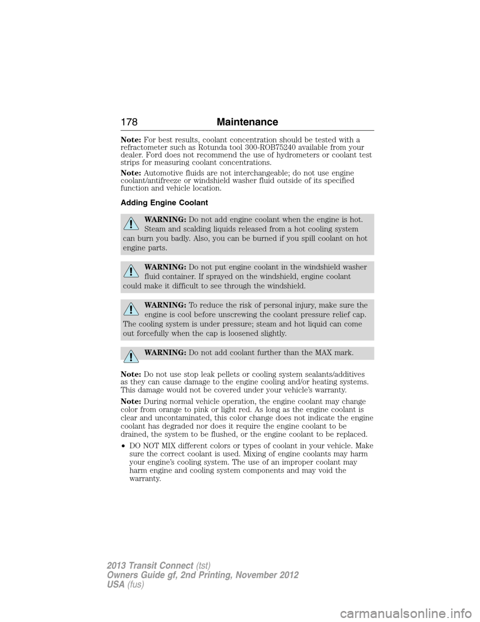 FORD TRANSIT CONNECT 2013 1.G Owners Manual Note:For best results, coolant concentration should be tested with a
refractometer such as Rotunda tool 300-ROB75240 available from your
dealer. Ford does not recommend the use of hydrometers or coola FORD TRANSIT CONNECT 2013 1.G Owners Manual Note:For best results, coolant concentration should be tested with a
refractometer such as Rotunda tool 300-ROB75240 available from your
dealer. Ford does not recommend the use of hydrometers or coola