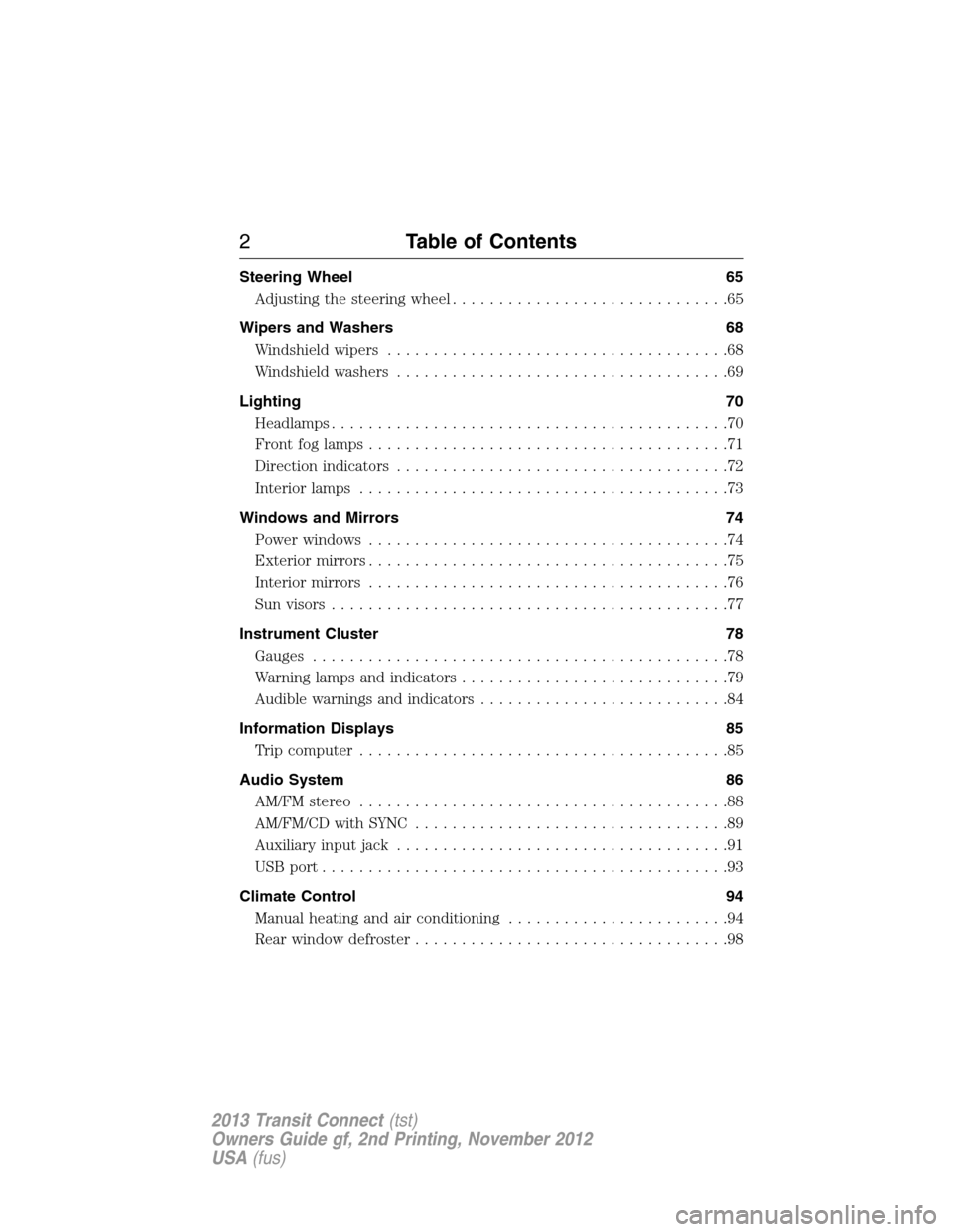 FORD TRANSIT CONNECT 2013 1.G Owners Manual Steering Wheel 65
Adjusting the steering wheel..............................65
Wipers and Washers 68
Windshield wipers.....................................68
Windshield washers........................