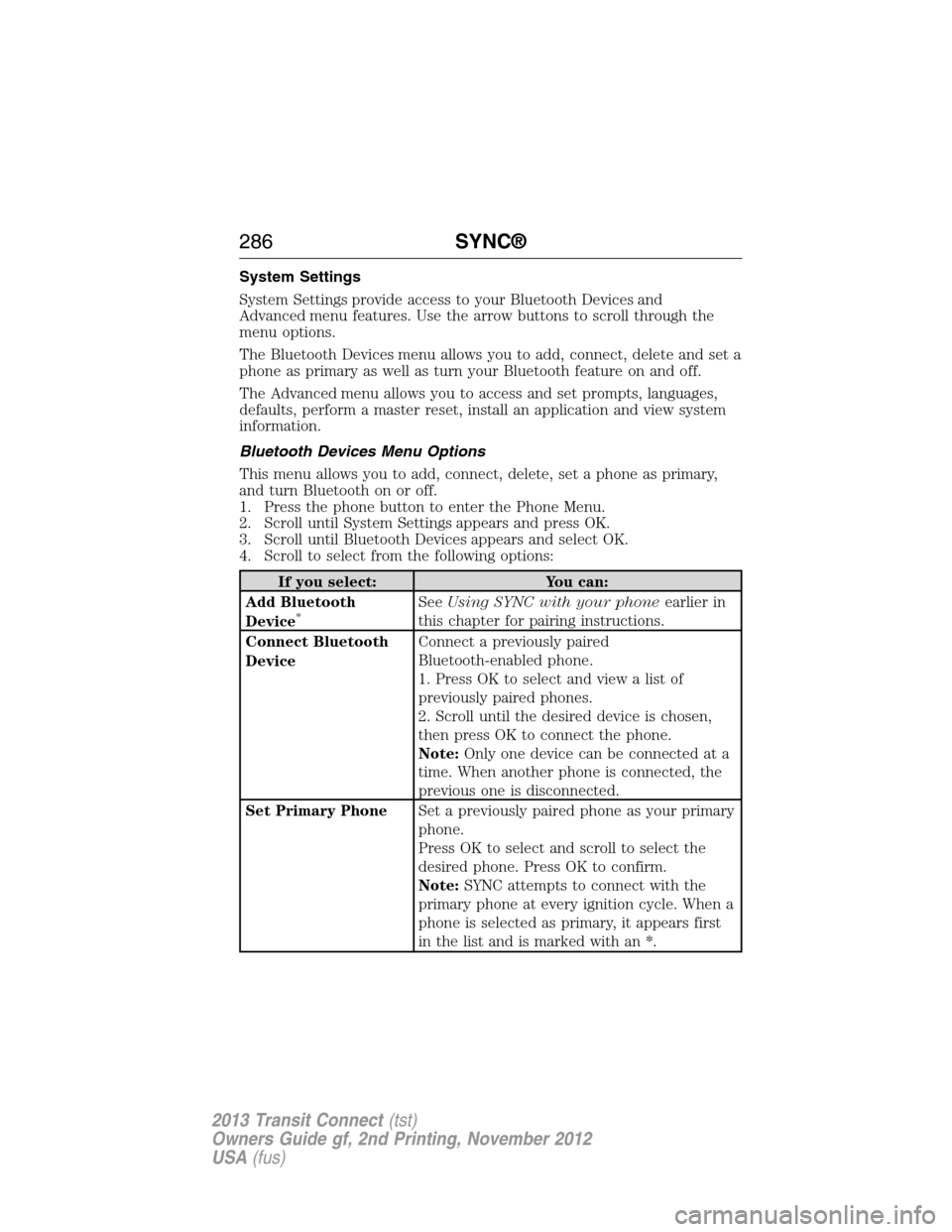 FORD TRANSIT CONNECT 2013 1.G Owners Manual System Settings
System Settings provide access to your Bluetooth Devices and
Advanced menu features. Use the arrow buttons to scroll through the
menu options.
The Bluetooth Devices menu allows you to 