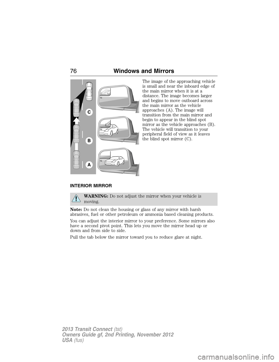 FORD TRANSIT CONNECT 2013 1.G Manual PDF The image of the approaching vehicle
is small and near the inboard edge of
the main mirror when it is at a
distance. The image becomes larger
and begins to move outboard across
the main mirror as the FORD TRANSIT CONNECT 2013 1.G Manual PDF The image of the approaching vehicle
is small and near the inboard edge of
the main mirror when it is at a
distance. The image becomes larger
and begins to move outboard across
the main mirror as the