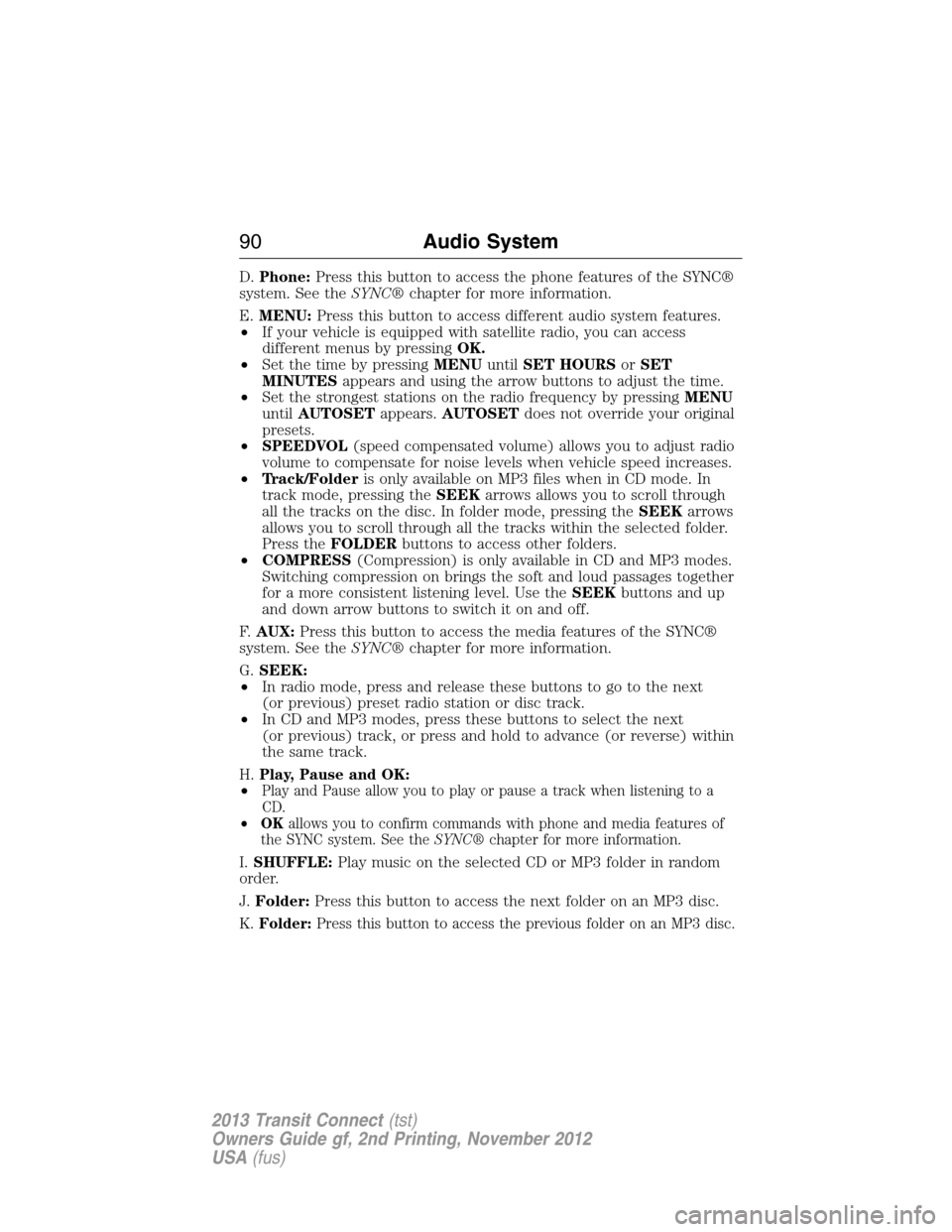 FORD TRANSIT CONNECT 2013 1.G Owners Manual D.Phone:Press this button to access the phone features of the SYNC®
system. See theSYNC®chapter for more information.
E.MENU:Press this button to access different audio system features.
•If your v