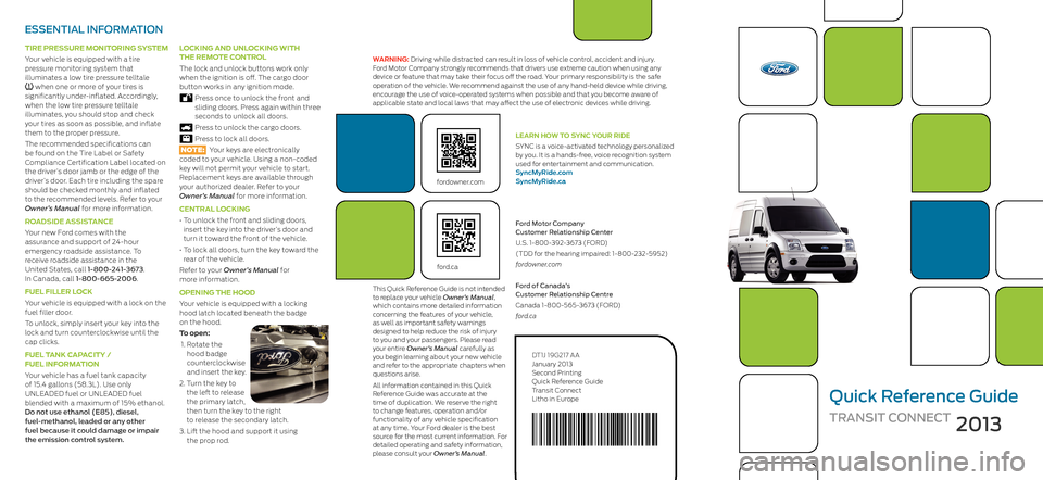 FORD TRANSIT CONNECT 2013 1.G Quick Reference Guide This Quick Reference Guide is not intended to replace your vehicle Owner’s Manual, which contains more detailed information concerning the features of your vehicle,  as well as important safety warn