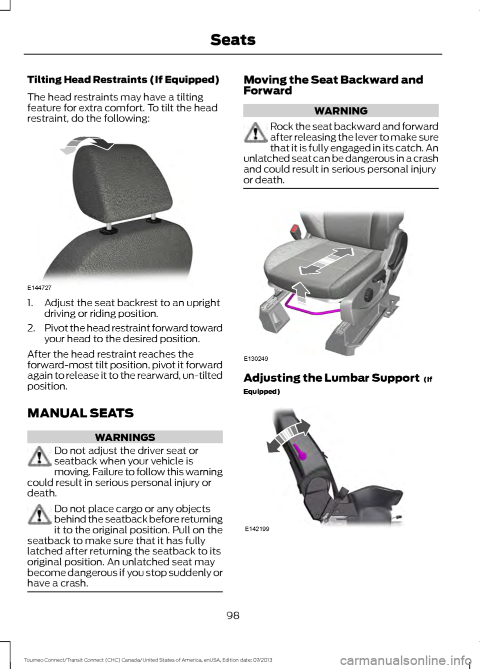 FORD TRANSIT CONNECT 2014 2.G Owners Manual Tilting Head Restraints (If Equipped)
The head restraints may have a tilting
feature for extra comfort. To tilt the head
restraint, do the following:
1. Adjust the seat backrest to an upright
driving 