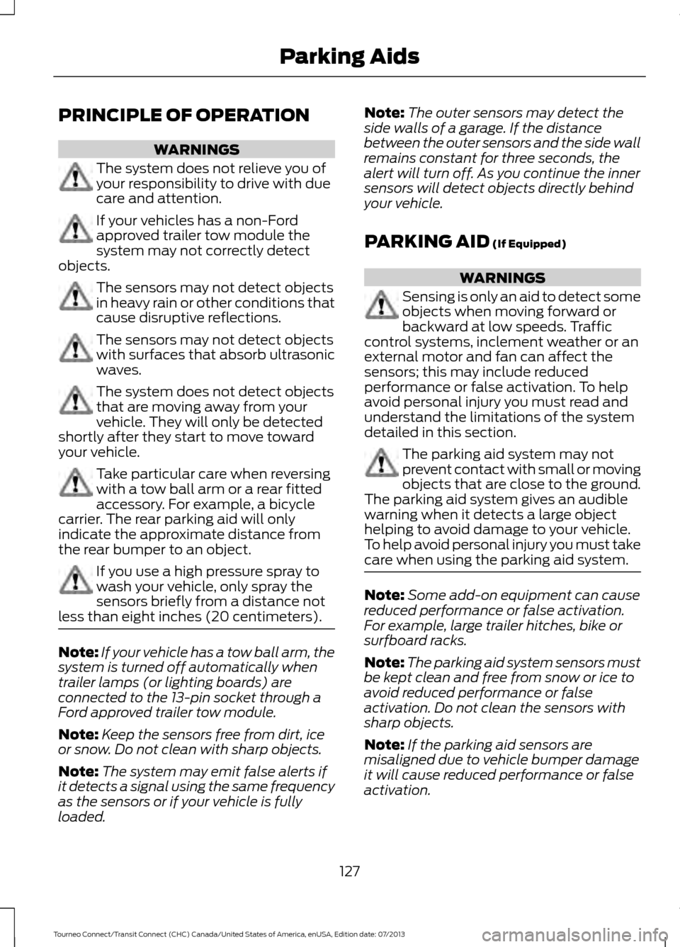 FORD TRANSIT CONNECT 2014 2.G Owners Manual PRINCIPLE OF OPERATION
WARNINGS
The system does not relieve you of
your responsibility to drive with due
care and attention.
If your vehicles has a non-Ford
approved trailer tow module the
system may FORD TRANSIT CONNECT 2014 2.G Owners Manual PRINCIPLE OF OPERATION
WARNINGS
The system does not relieve you of
your responsibility to drive with due
care and attention.
If your vehicles has a non-Ford
approved trailer tow module the
system may